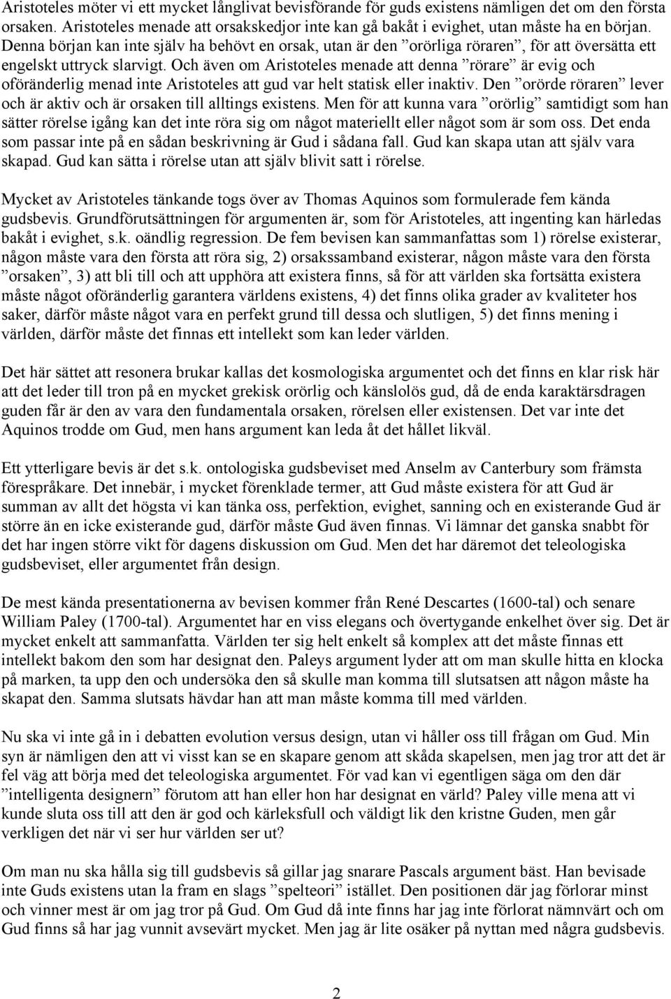 Och även om Aristoteles menade att denna rörare är evig och oföränderlig menad inte Aristoteles att gud var helt statisk eller inaktiv.