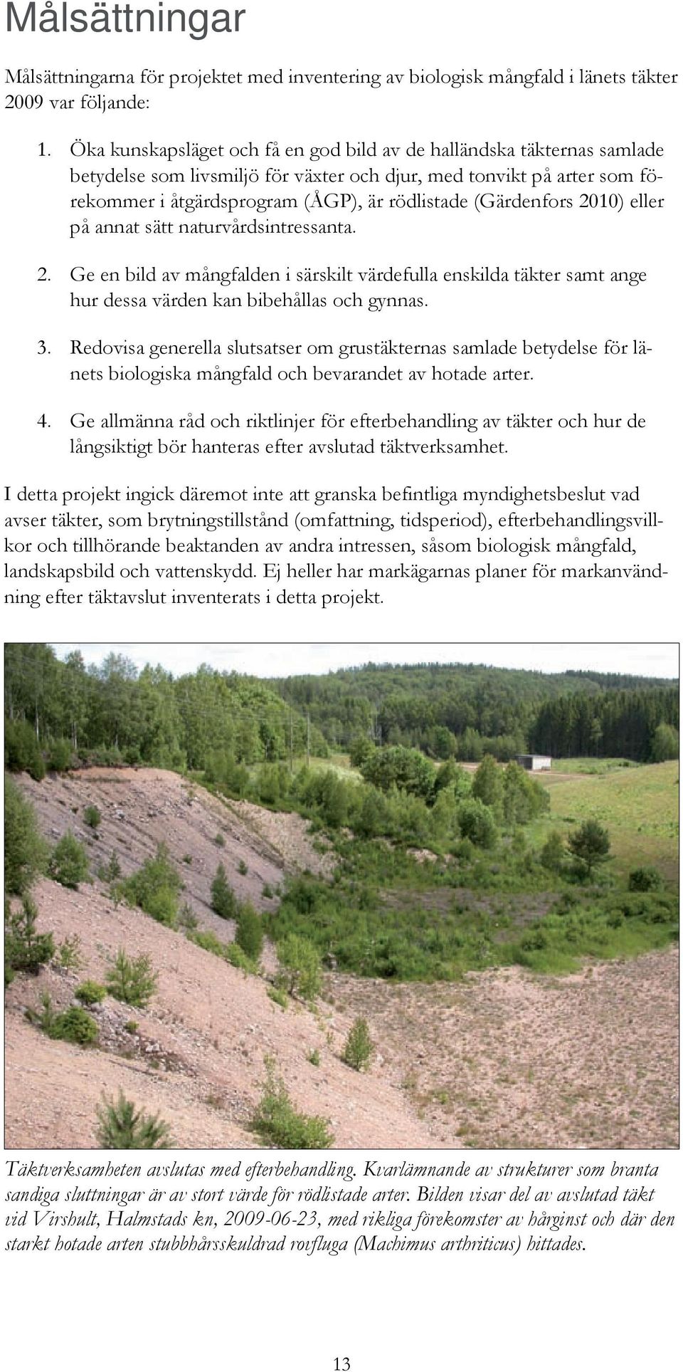 (Gärdenfors 2010) eller på annat sätt naturvårdsintressanta. 2. Ge en bild av mångfalden i särskilt värdefulla enskilda täkter samt ange hur dessa värden kan bibehållas och gynnas. 3.