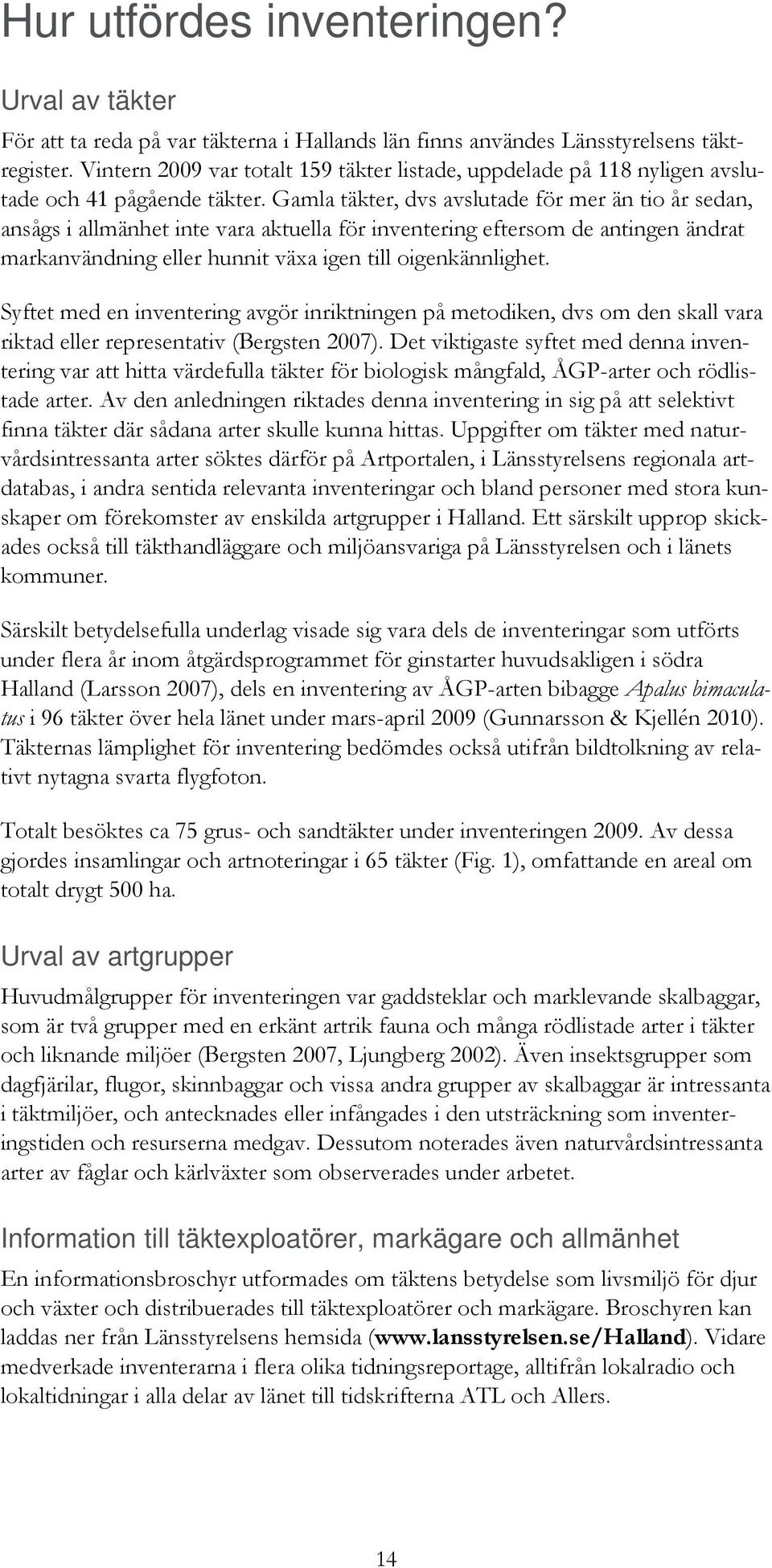 Gamla täkter, dvs avslutade för mer än tio år sedan, ansågs i allmänhet inte vara aktuella för inventering eftersom de antingen ändrat markanvändning eller hunnit växa igen till oigenkännlighet.