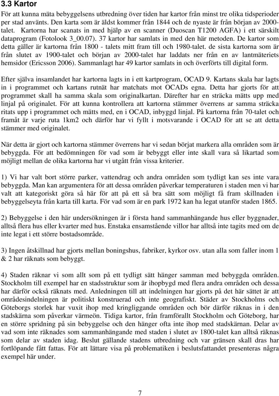 37 kartor har samlats in med den här metoden. De kartor som detta gäller är kartorna från 1800 - talets mitt fram till och 1980-talet.