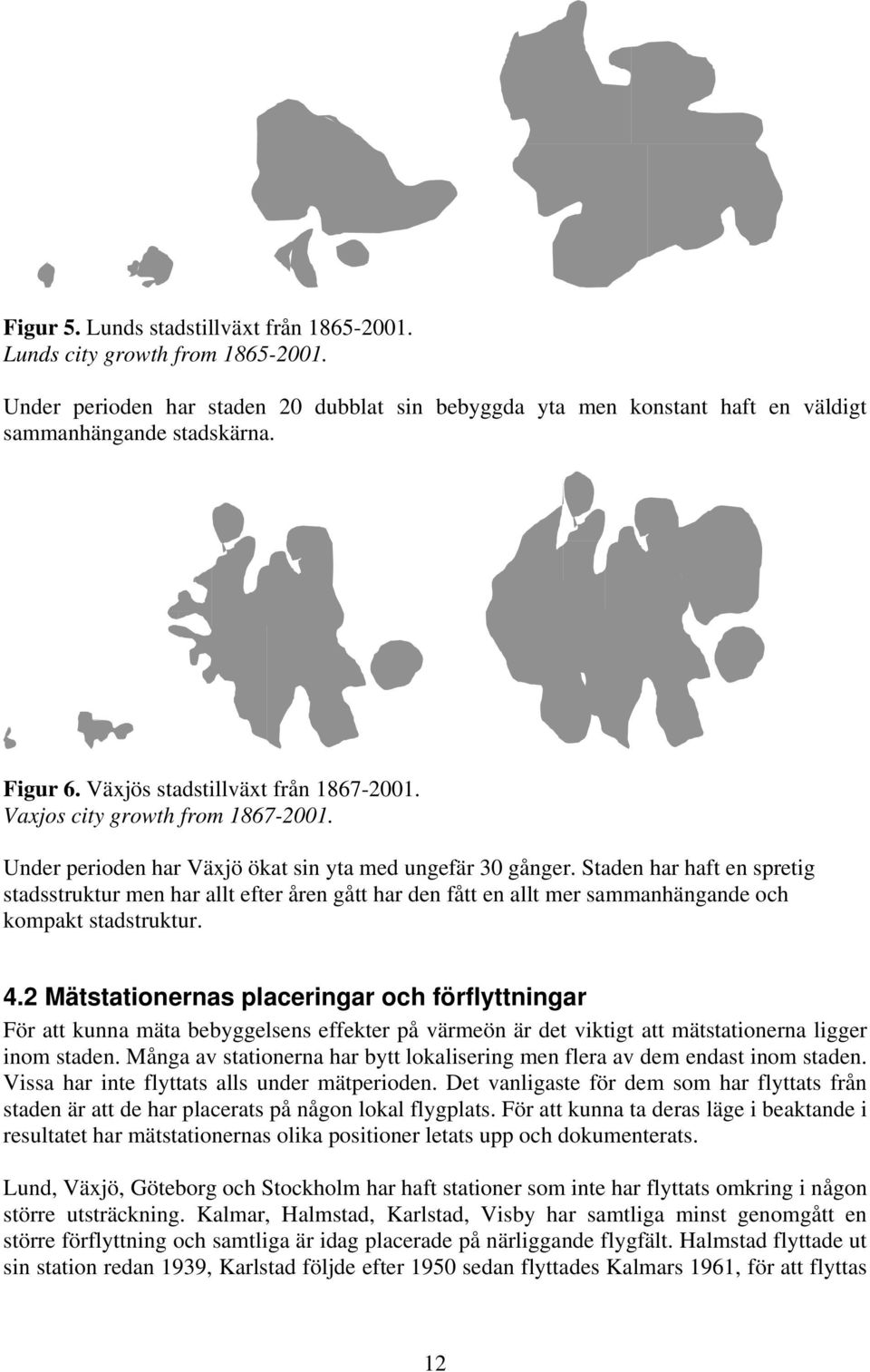 Staden har haft en spretig stadsstruktur men har allt efter åren gått har den fått en allt mer sammanhängande och kompakt stadstruktur. 4.