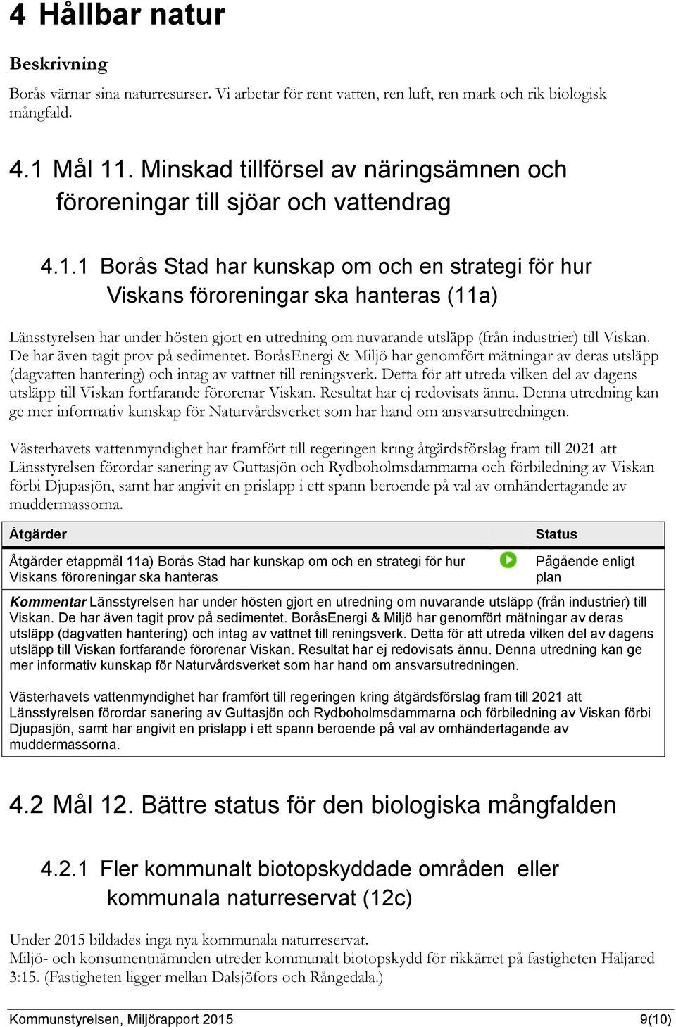 1 Borås Stad har kunskap om och en strategi för hur Viskans föroreningar ska hanteras (11a) Länsstyrelsen har under hösten gjort en utredning om nuvarande utsläpp (från industrier) till Viskan.