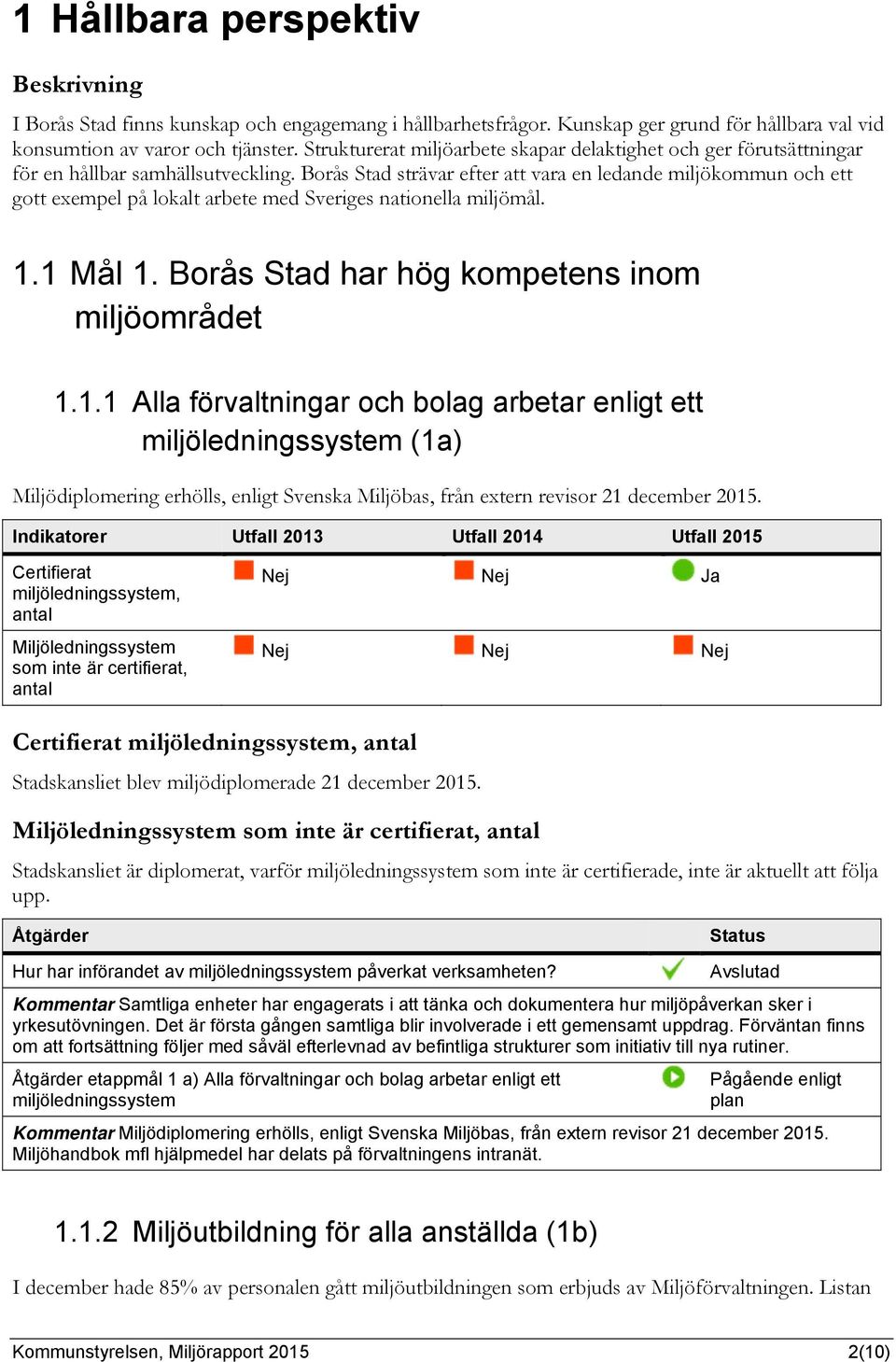 Borås Stad strävar efter att vara en ledande miljökommun och ett gott exempel på lokalt arbete med Sveriges nationella miljömål. 1.