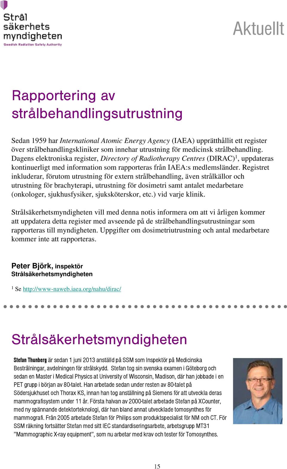 Registret inkluderar, förutom utrustning för extern strålbehandling, även strålkällor och utrustning för brachyterapi, utrustning för dosimetri samt antalet medarbetare (onkologer, sjukhusfysiker,