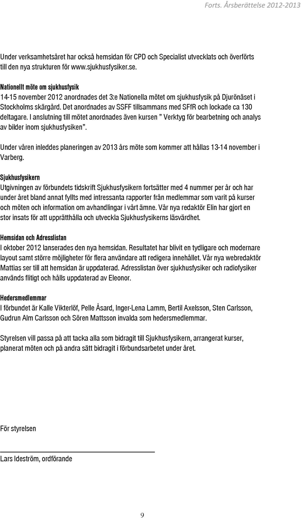 Under våren inleddes planeringen av 2013 års möte som kommer att hållas 13-14 november i Varberg.