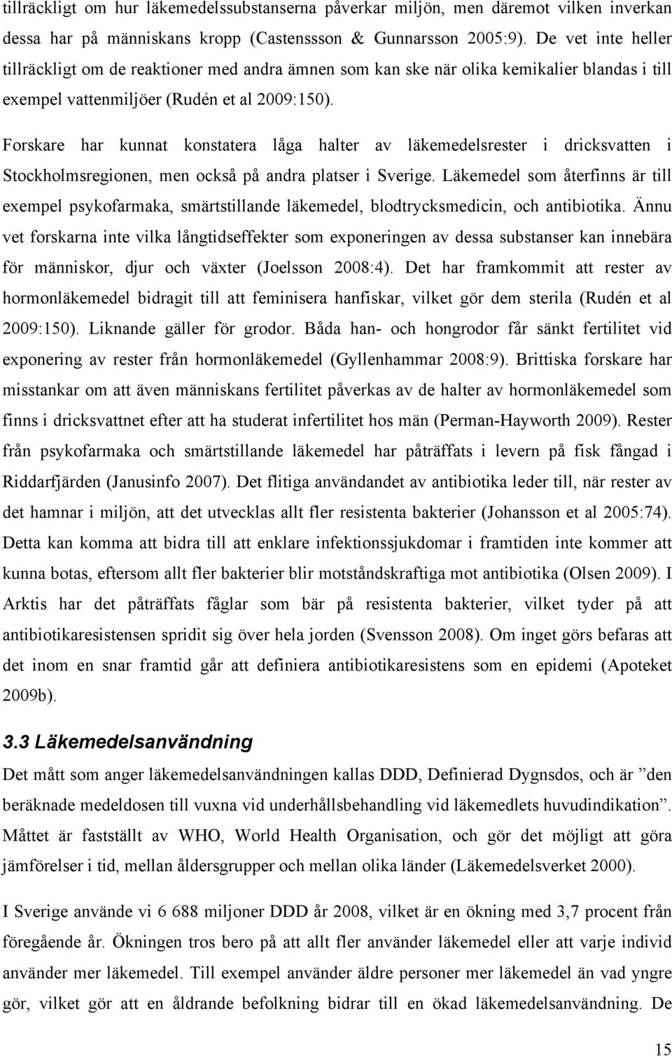 Forskare har kunnat konstatera låga halter av läkemedelsrester i dricksvatten i Stockholmsregionen, men också på andra platser i Sverige.