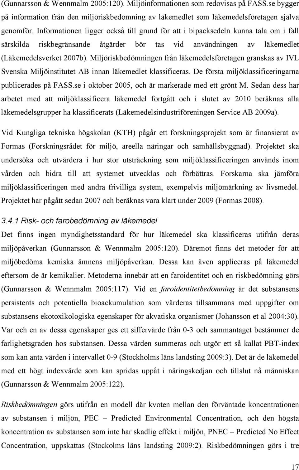 Miljöriskbedömningen från läkemedelsföretagen granskas av IVL Svenska Miljöinstitutet AB innan läkemedlet klassificeras. De första miljöklassificeringarna publicerades på FASS.