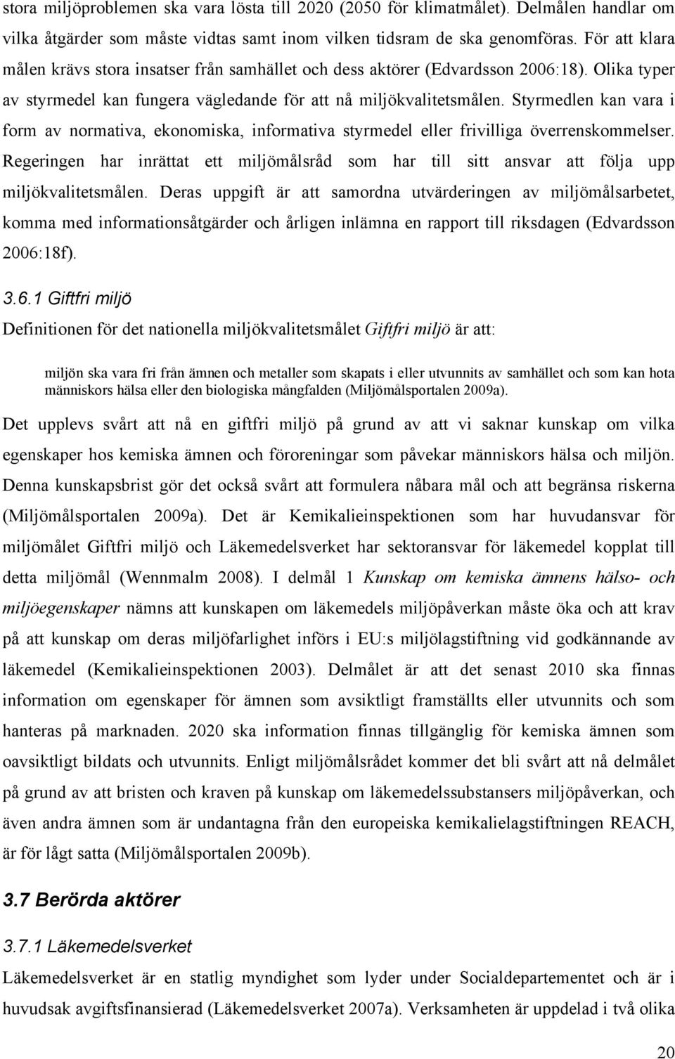 Styrmedlen kan vara i form av normativa, ekonomiska, informativa styrmedel eller frivilliga överrenskommelser.