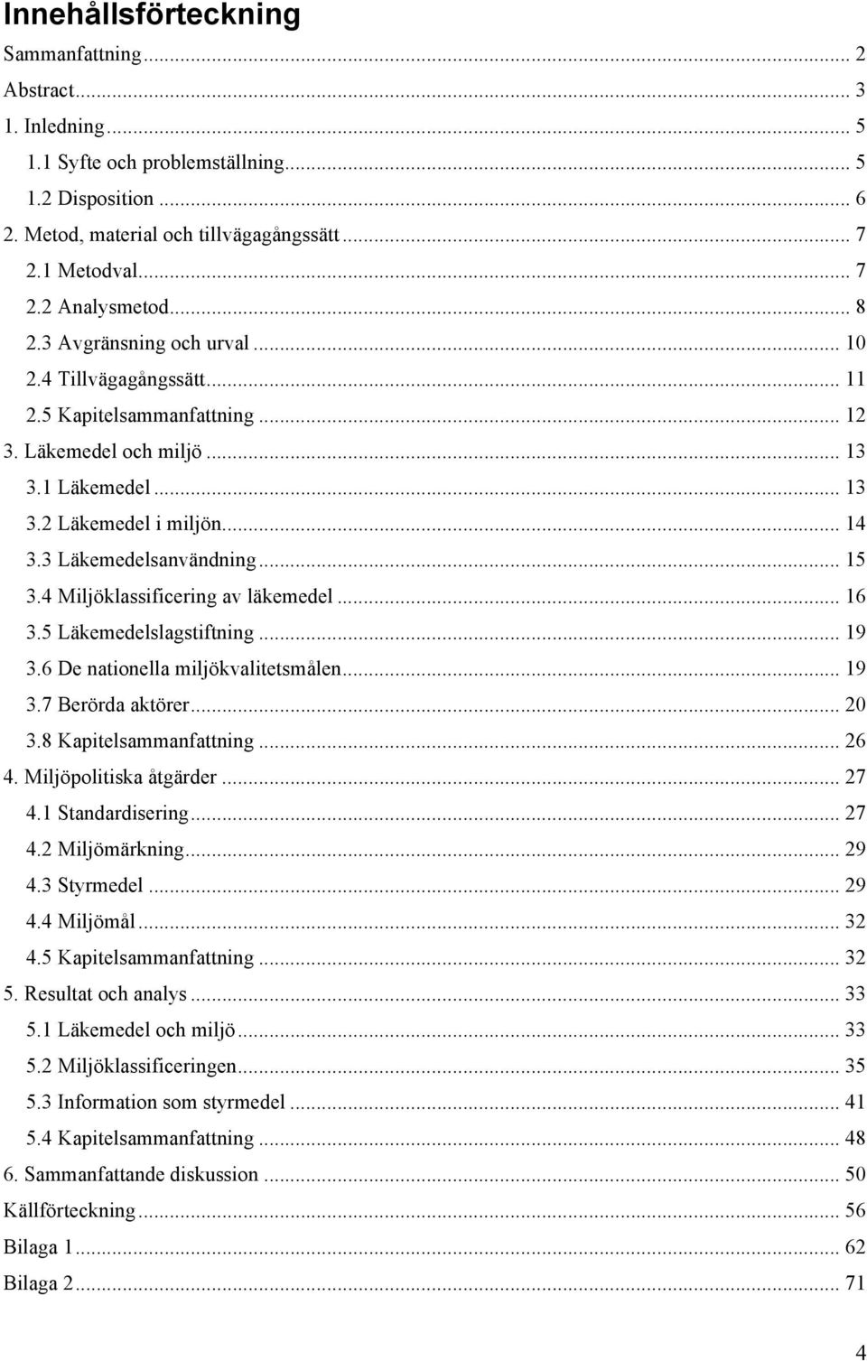 .. 15 3.4 Miljöklassificering av läkemedel... 16 3.5 Läkemedelslagstiftning... 19 3.6 De nationella miljökvalitetsmålen... 19 3.7 Berörda aktörer... 20 3.8 Kapitelsammanfattning... 26 4.