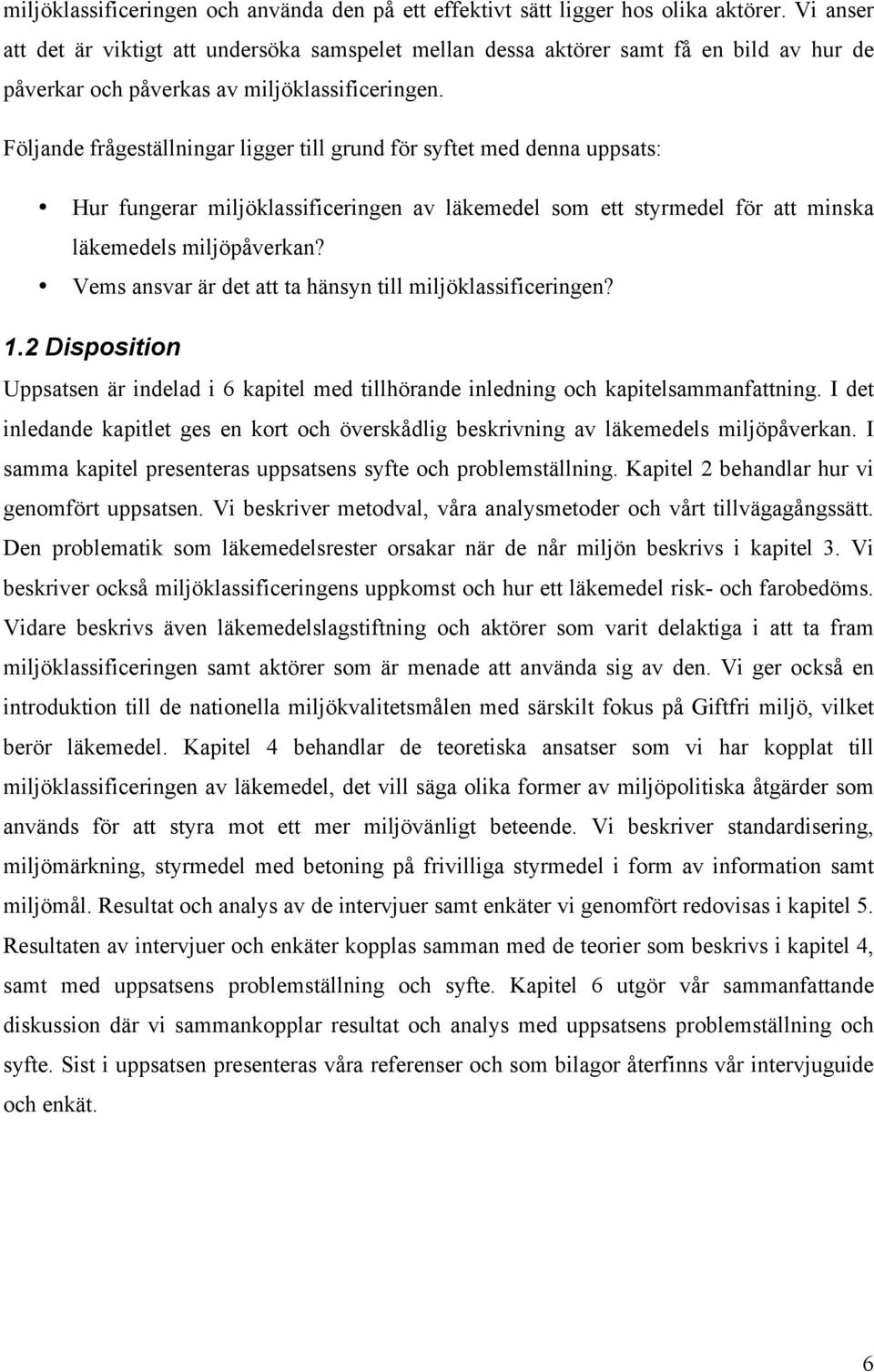 Följande frågeställningar ligger till grund för syftet med denna uppsats: Hur fungerar miljöklassificeringen av läkemedel som ett styrmedel för att minska läkemedels miljöpåverkan?