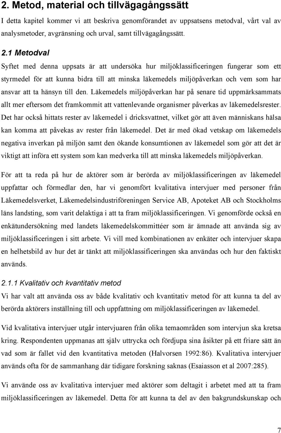 hänsyn till den. Läkemedels miljöpåverkan har på senare tid uppmärksammats allt mer eftersom det framkommit att vattenlevande organismer påverkas av läkemedelsrester.