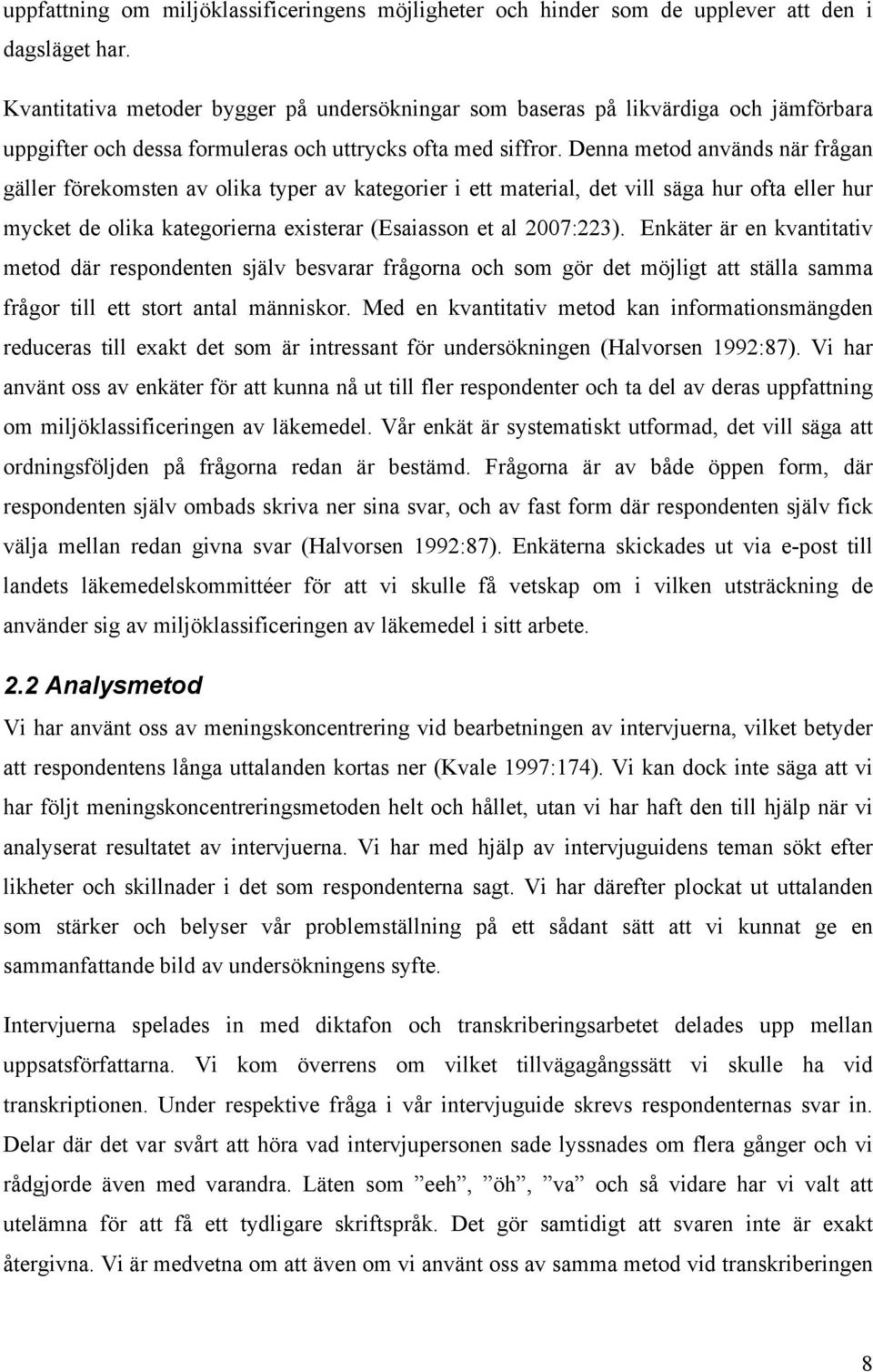 Denna metod används när frågan gäller förekomsten av olika typer av kategorier i ett material, det vill säga hur ofta eller hur mycket de olika kategorierna existerar (Esaiasson et al 2007:223).