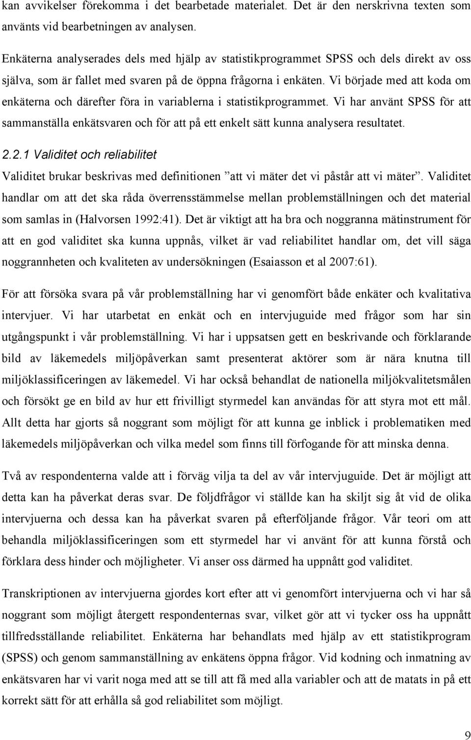 Vi började med att koda om enkäterna och därefter föra in variablerna i statistikprogrammet.