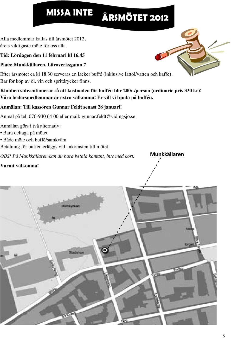 Klubben subventionerar så att kostnaden för buffén blir 200:-/person (ordinarie pris 330 kr)! Våra hedersmedlemmar är extra välkomna! Er vill vi bjuda på buffén.