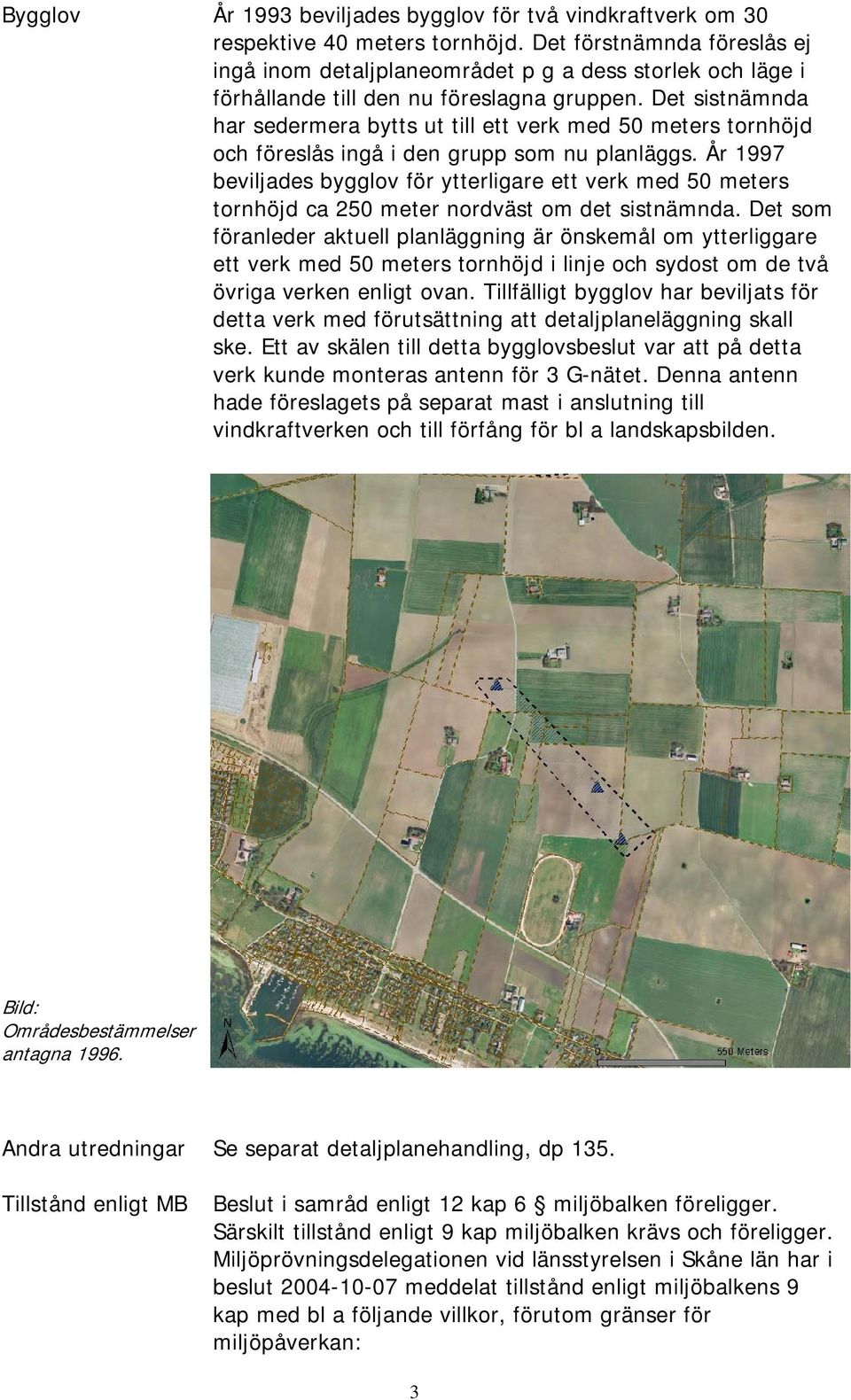 Det sistnämnda har sedermera bytts ut till ett verk med 50 meters tornhöjd och föreslås ingå i den grupp som nu planläggs.