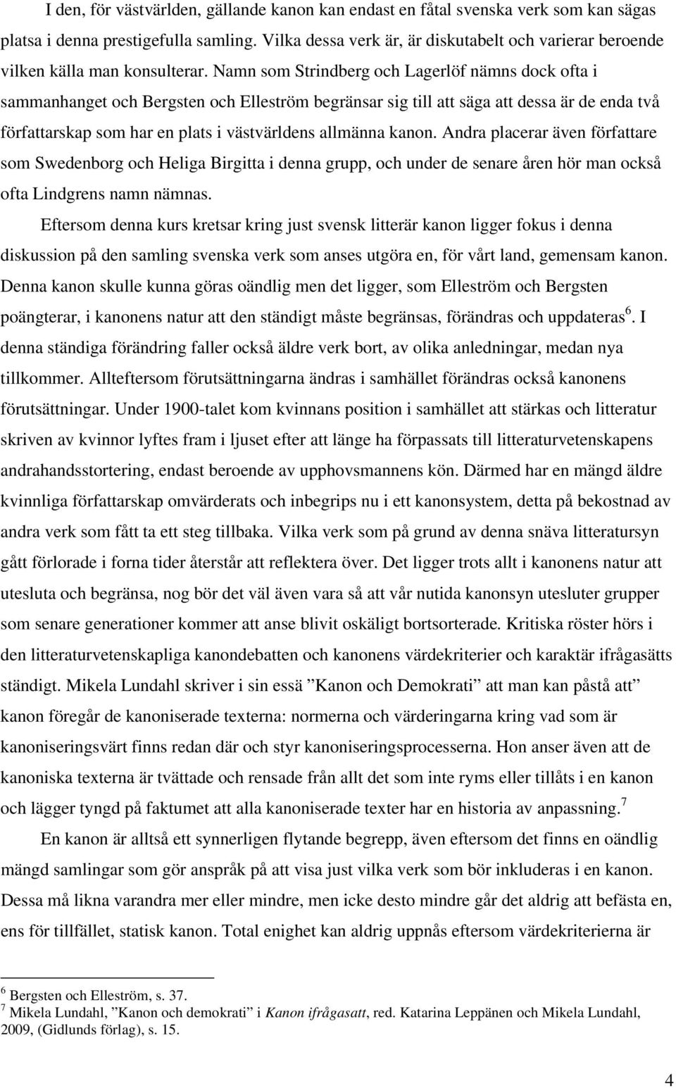 Namn som Strindberg och Lagerlöf nämns dock ofta i sammanhanget och Bergsten och Elleström begränsar sig till att säga att dessa är de enda två författarskap som har en plats i västvärldens allmänna