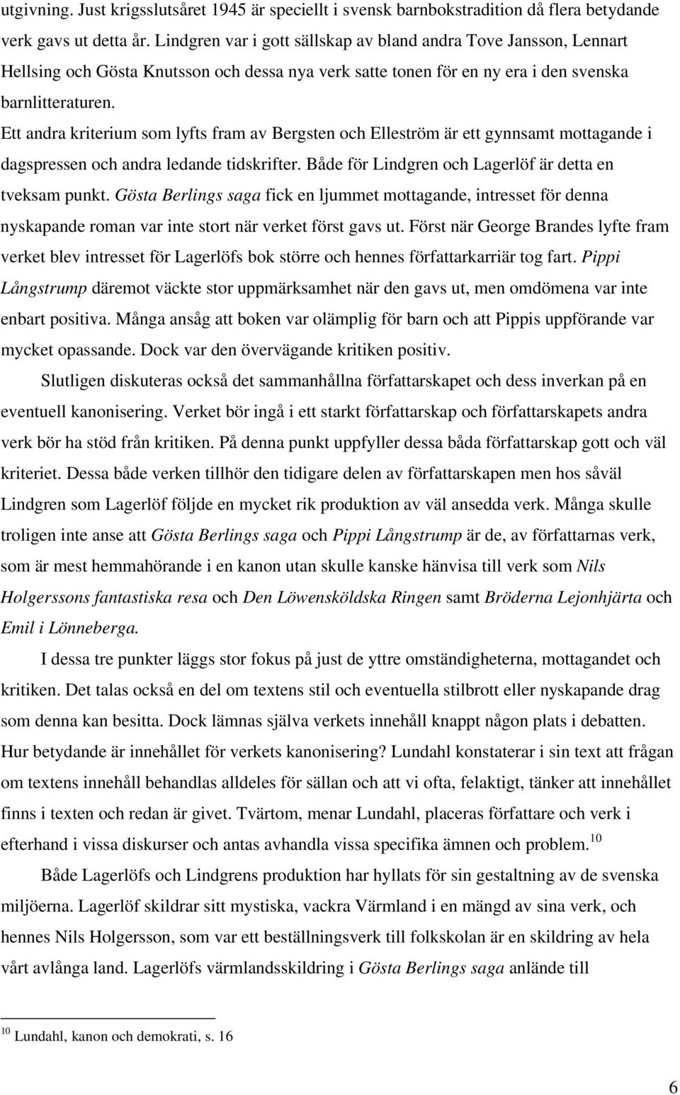 Ett andra kriterium som lyfts fram av Bergsten och Elleström är ett gynnsamt mottagande i dagspressen och andra ledande tidskrifter. Både för Lindgren och Lagerlöf är detta en tveksam punkt.