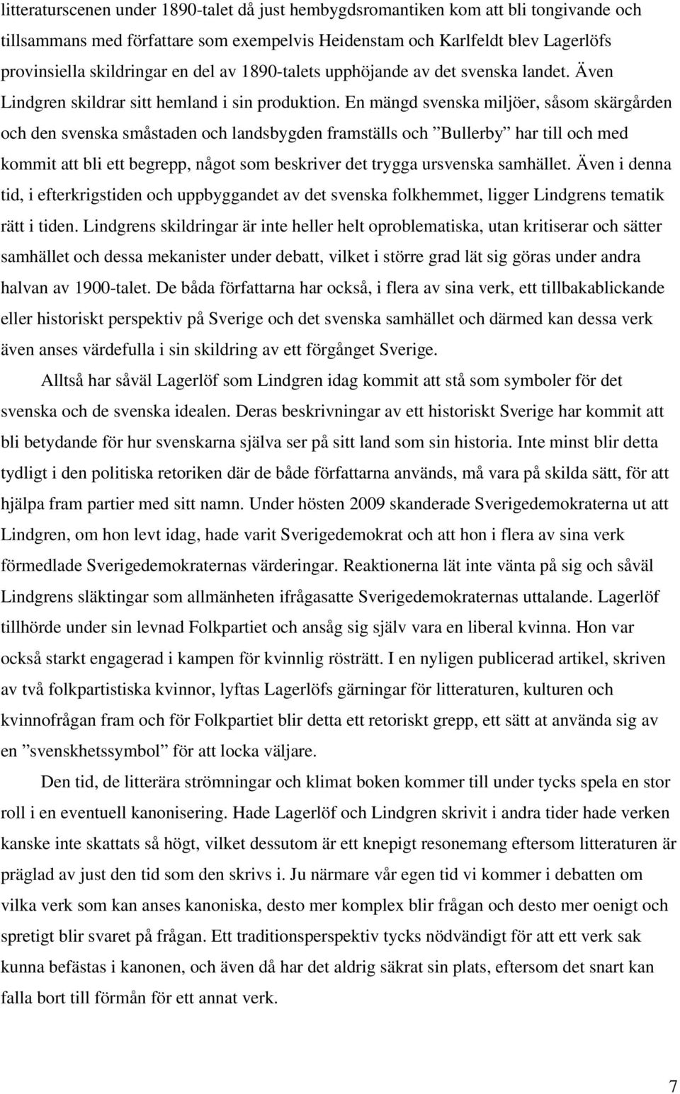 En mängd svenska miljöer, såsom skärgården och den svenska småstaden och landsbygden framställs och Bullerby har till och med kommit att bli ett begrepp, något som beskriver det trygga ursvenska