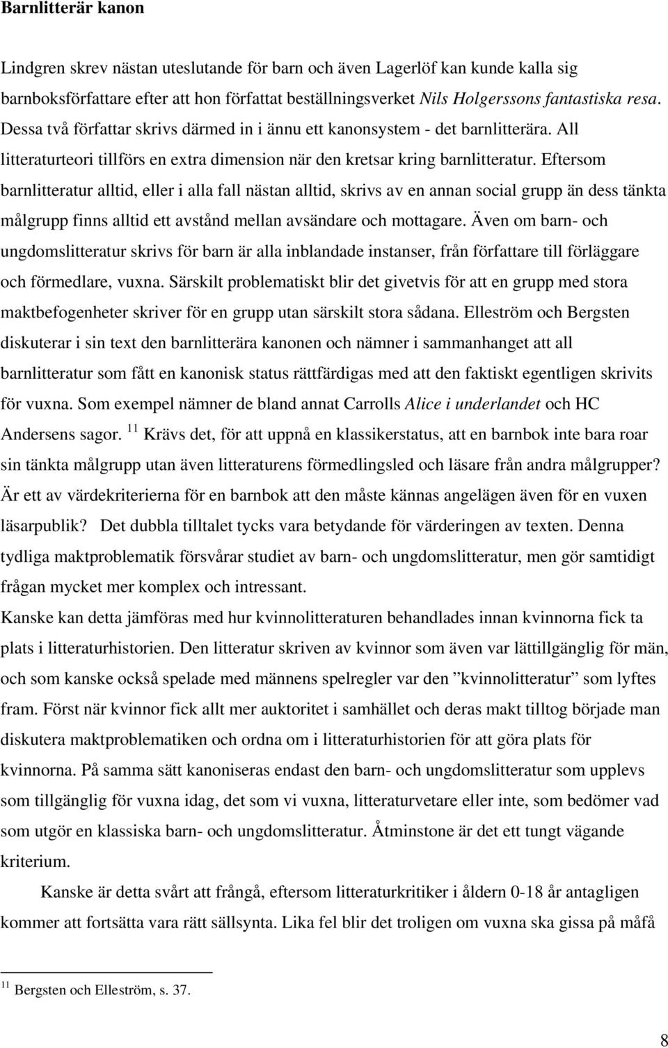 Eftersom barnlitteratur alltid, eller i alla fall nästan alltid, skrivs av en annan social grupp än dess tänkta målgrupp finns alltid ett avstånd mellan avsändare och mottagare.