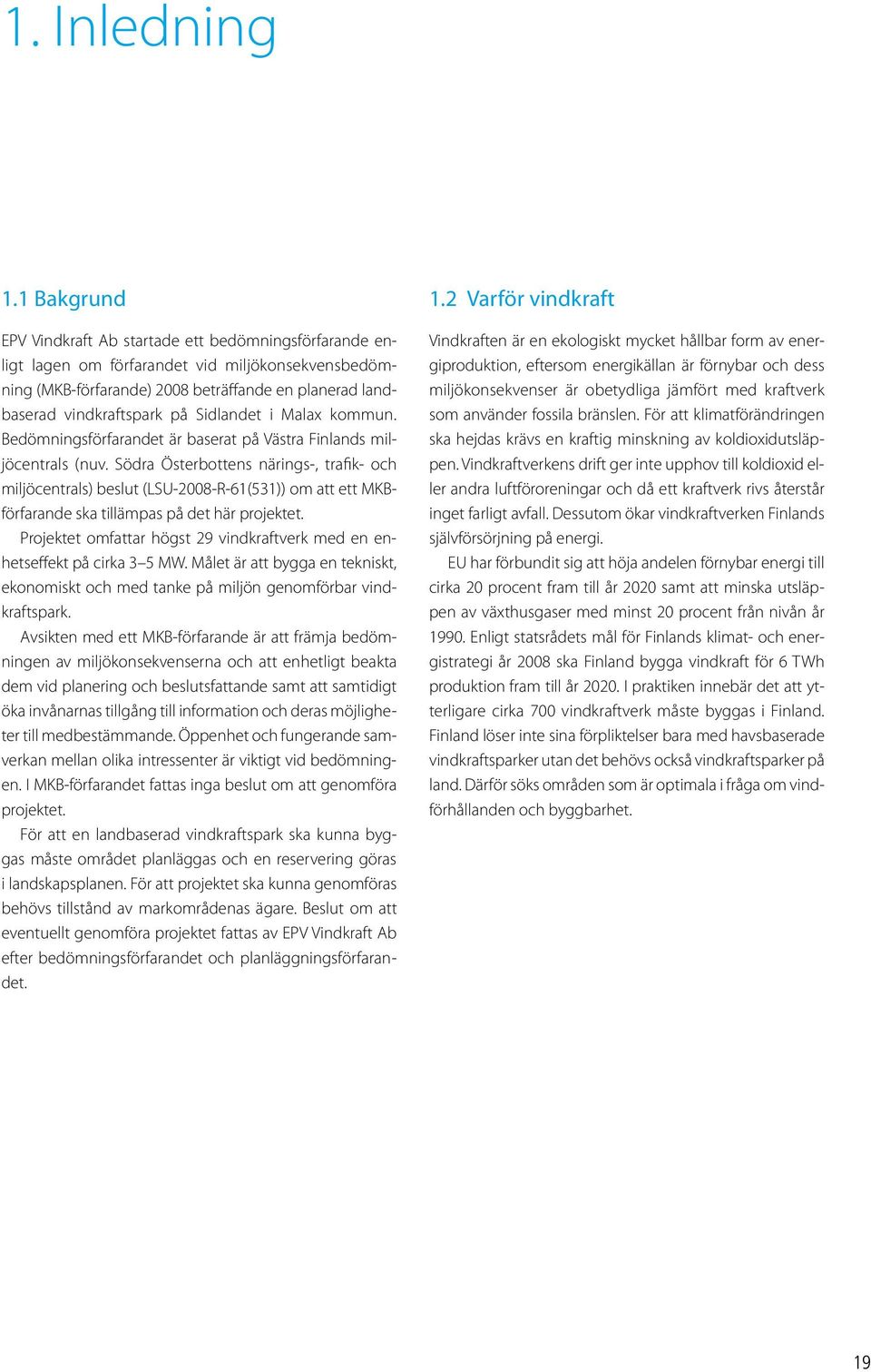 Sidlandet i Malax kommun. Bedömningsförfarandet är baserat på Västra Finlands miljöcentrals (nuv.