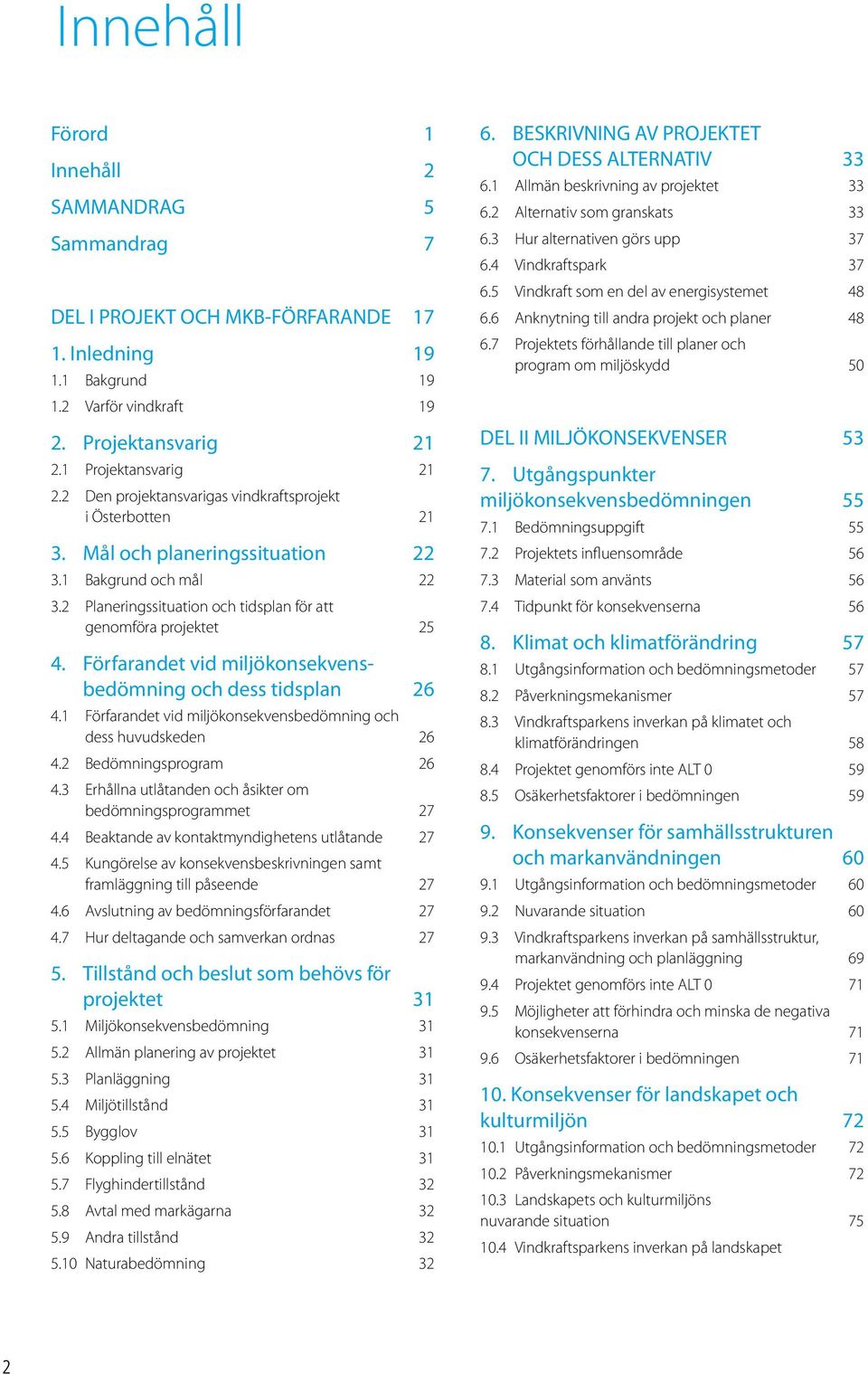 Förfarandet vid miljökonsekvensbedömning och dess tidsplan 26 4.1 Förfarandet vid miljökonsekvensbedömning och dess huvudskeden 26 4.2 Bedömningsprogram 26 4.