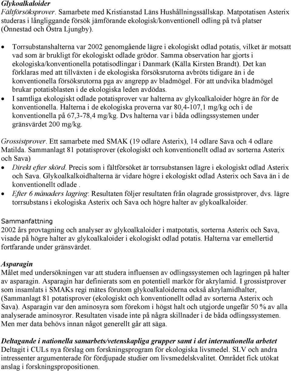 Torrsubstanshalterna var 2002 genomgående lägre i ekologiskt odlad potatis, vilket är motsatt vad som är brukligt för ekologiskt odlade grödor.