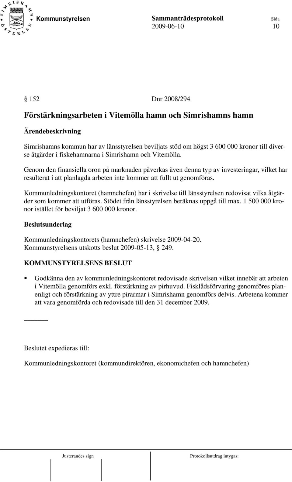 Genom den finansiella oron på marknaden påverkas även denna typ av investeringar, vilket har resulterat i att planlagda arbeten inte kommer att fullt ut genomföras.