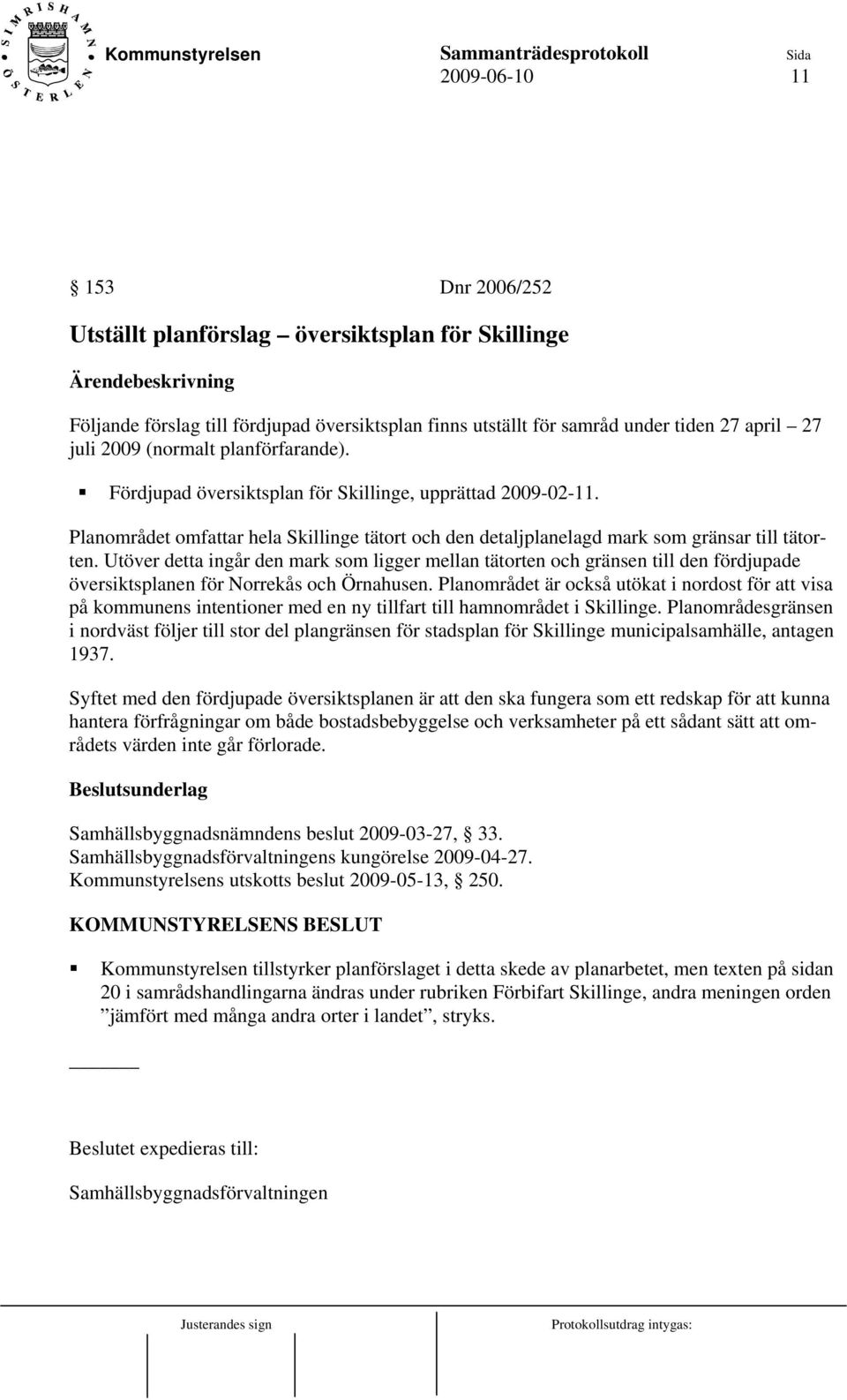 Utöver detta ingår den mark som ligger mellan tätorten och gränsen till den fördjupade översiktsplanen för Norrekås och Örnahusen.