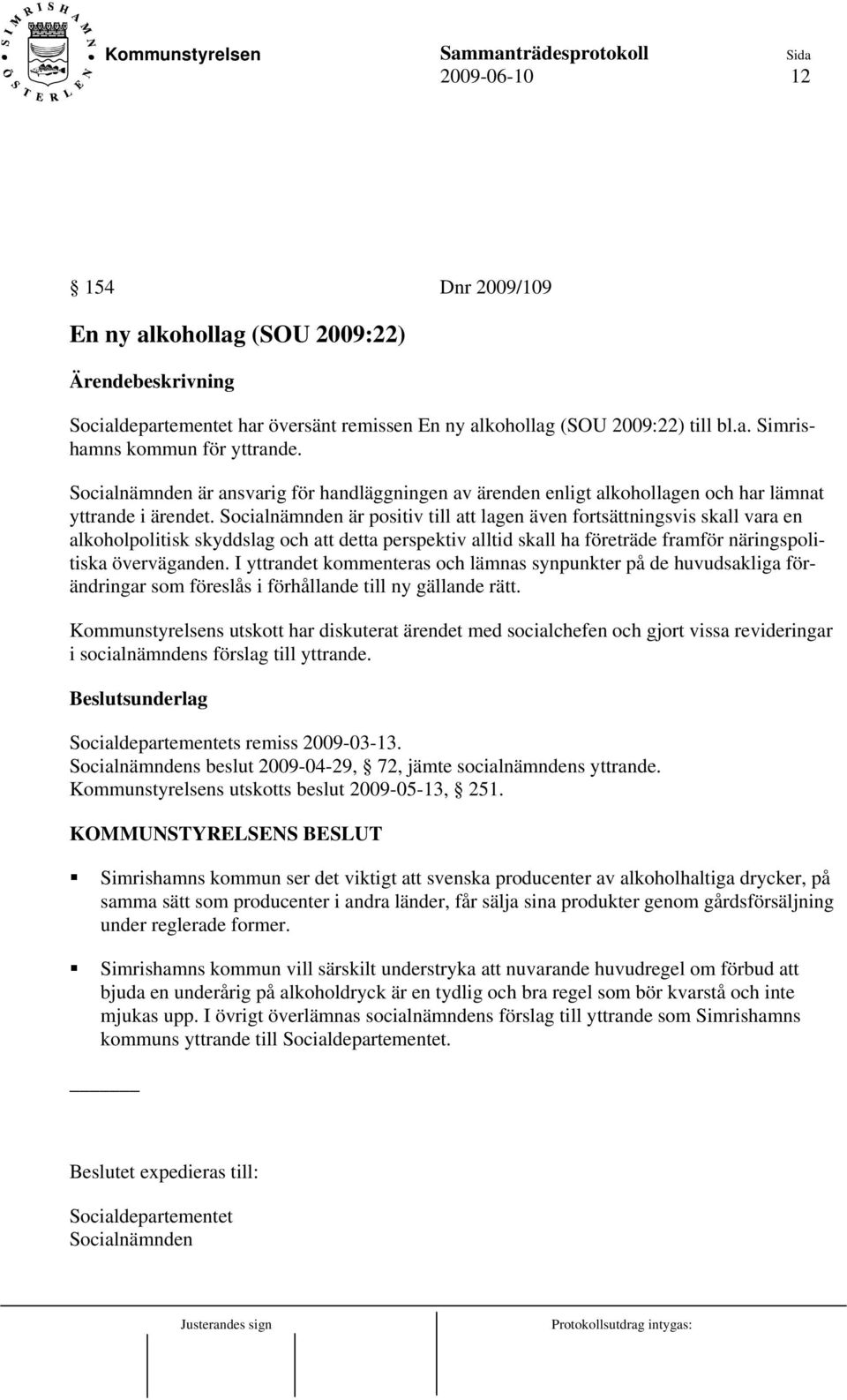 Socialnämnden är positiv till att lagen även fortsättningsvis skall vara en alkoholpolitisk skyddslag och att detta perspektiv alltid skall ha företräde framför näringspolitiska överväganden.