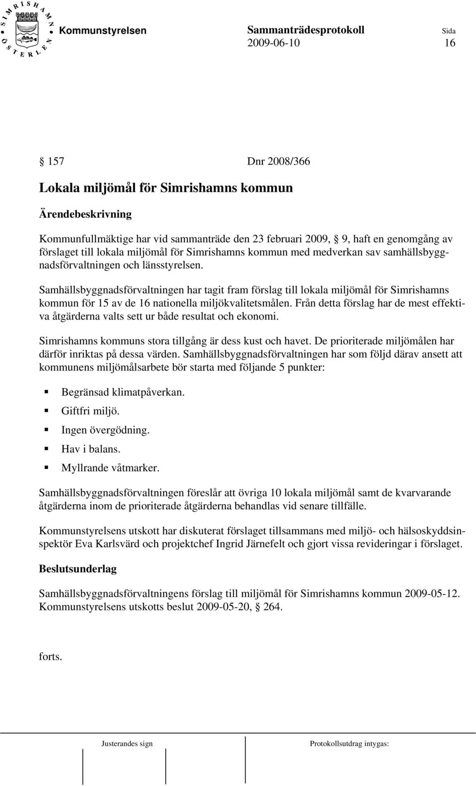 Samhällsbyggnadsförvaltningen har tagit fram förslag till lokala miljömål för Simrishamns kommun för 15 av de 16 nationella miljökvalitetsmålen.