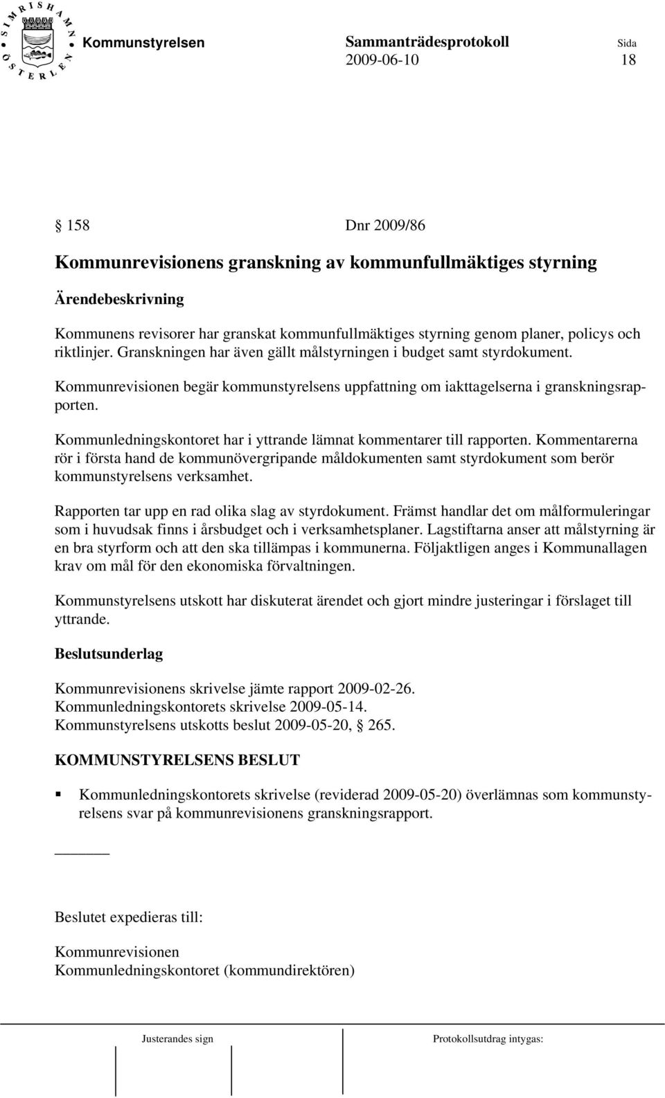 Kommunledningskontoret har i yttrande lämnat kommentarer till rapporten. Kommentarerna rör i första hand de kommunövergripande måldokumenten samt styrdokument som berör kommunstyrelsens verksamhet.