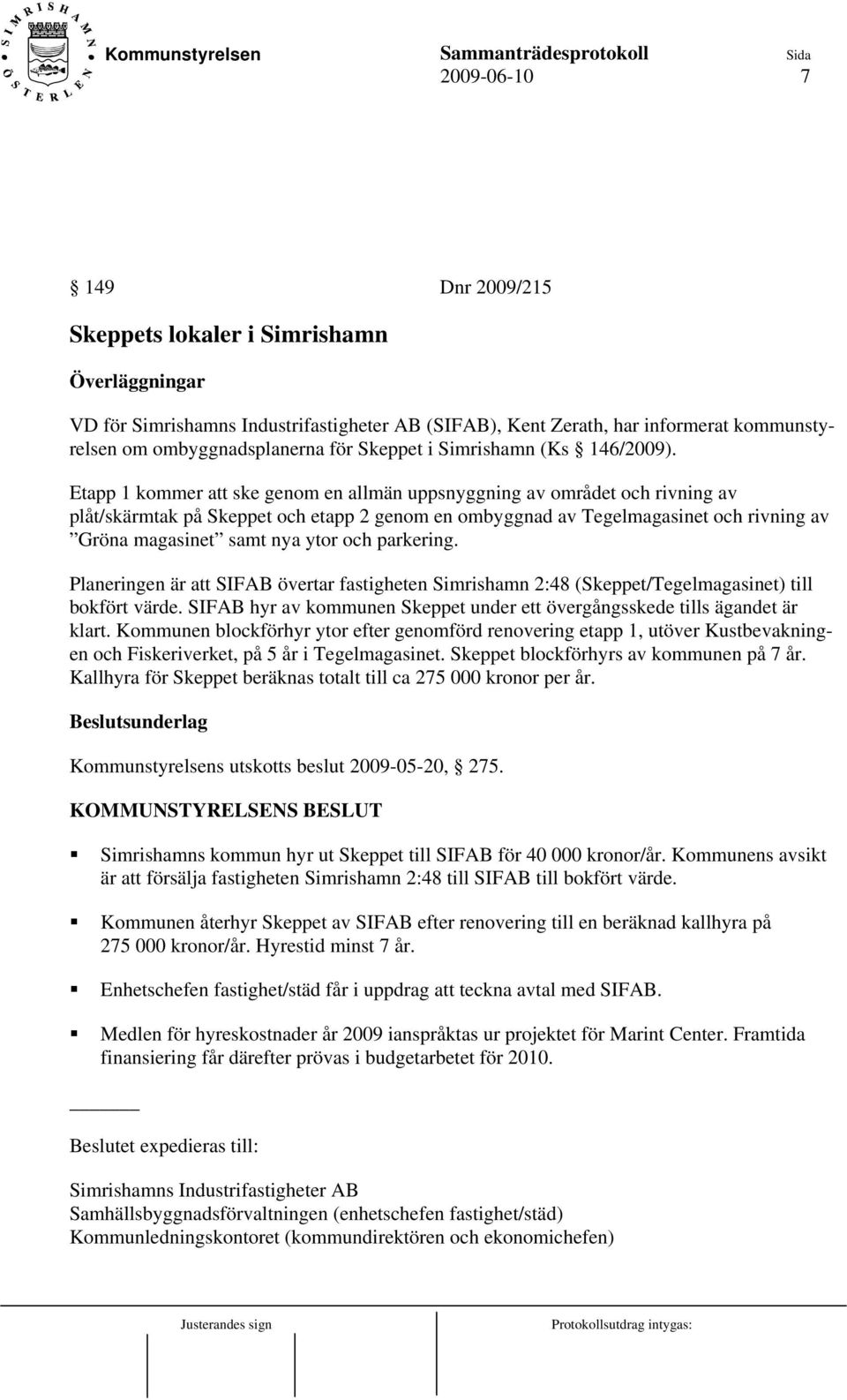 Etapp 1 kommer att ske genom en allmän uppsnyggning av området och rivning av plåt/skärmtak på Skeppet och etapp 2 genom en ombyggnad av Tegelmagasinet och rivning av Gröna magasinet samt nya ytor