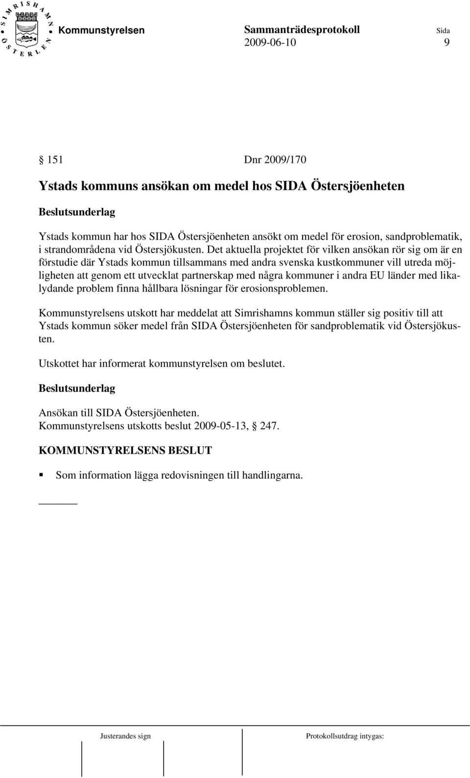 Det aktuella projektet för vilken ansökan rör sig om är en förstudie där Ystads kommun tillsammans med andra svenska kustkommuner vill utreda möjligheten att genom ett utvecklat partnerskap med några