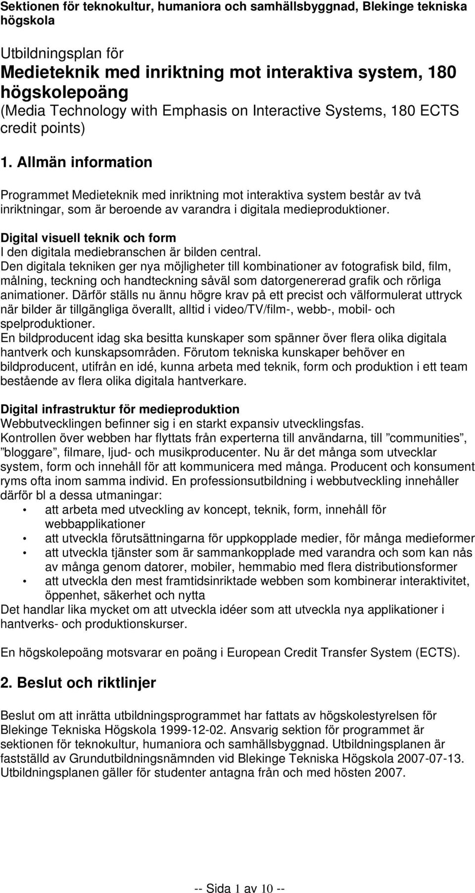 Allmän information Programmet Medieteknik med inriktning mot interaktiva system består av två inriktningar, som är beroende av varandra i digitala medieproduktioner.