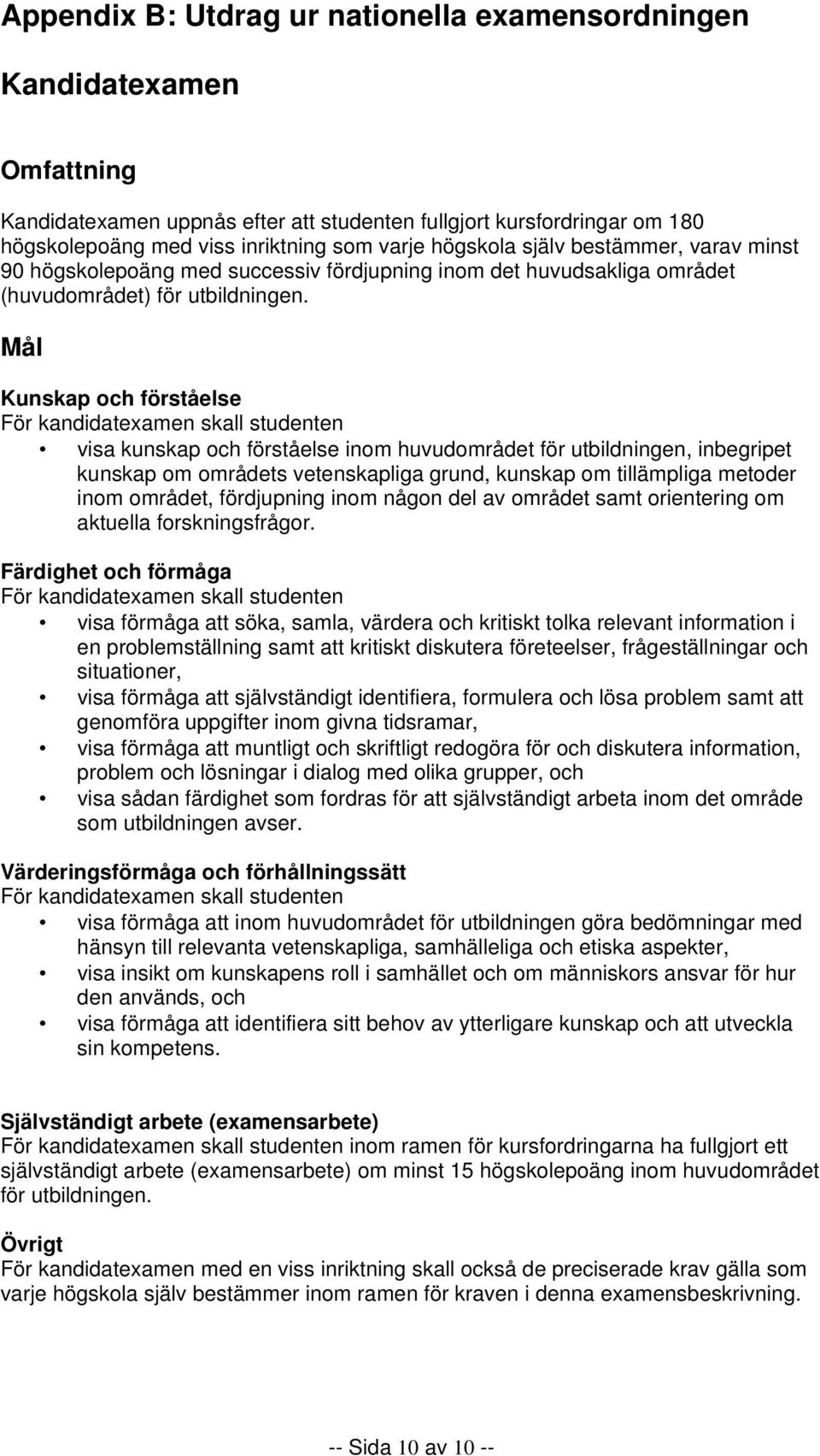 Mål Kunskap och förståelse För kandidatexamen skall studenten visa kunskap och förståelse inom huvudområdet för utbildningen, inbegripet kunskap om områdets vetenskapliga grund, kunskap om