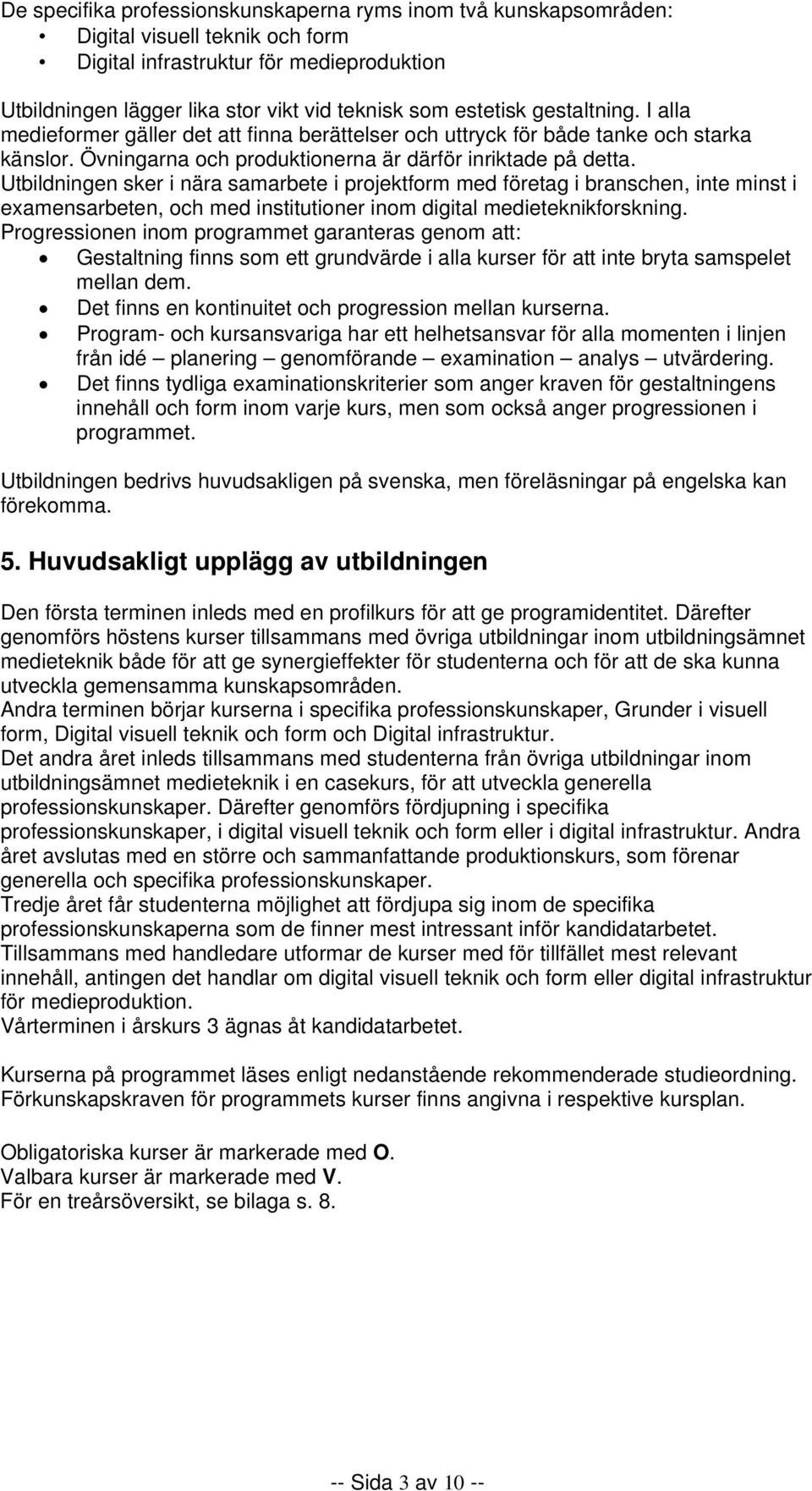 Utbildningen sker i nära samarbete i projektform med företag i branschen, inte minst i examensarbeten, och med institutioner inom digital medieteknikforskning.