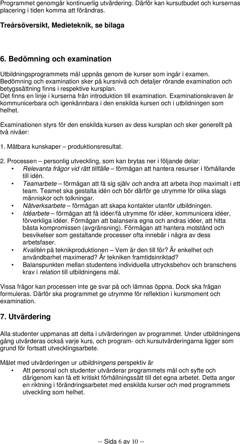 Bedömning och examination sker på kursnivå och detaljer rörande examination och betygssättning finns i respektive kursplan. Det finns en linje i kurserna från introduktion till examination.