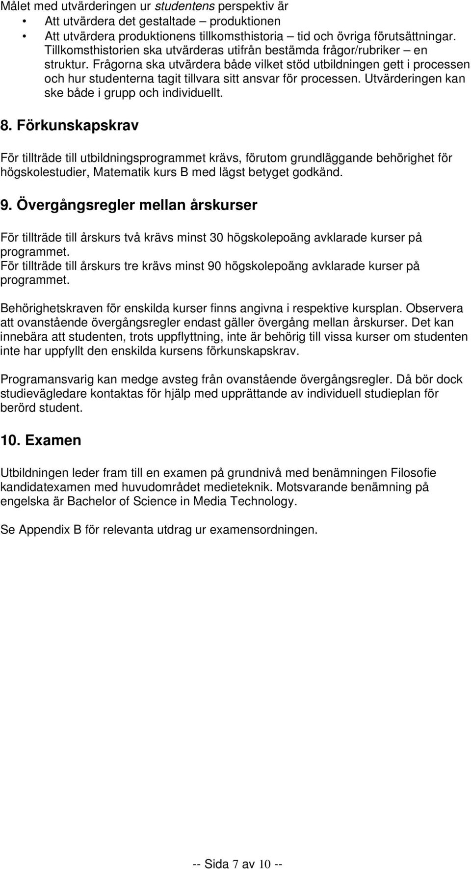 Frågorna ska utvärdera både vilket stöd utbildningen gett i processen och hur studenterna tagit tillvara sitt ansvar för processen. Utvärderingen kan ske både i grupp och individuellt. 8.