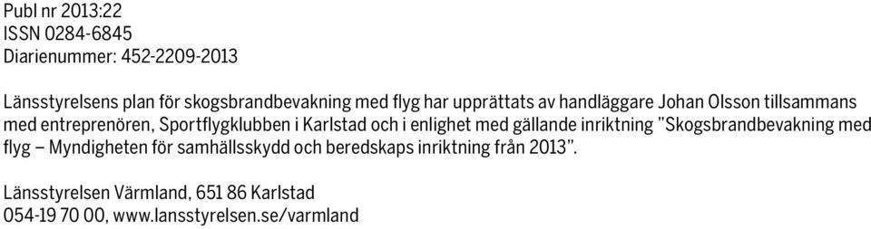 och i enlighet med gällande inriktning Skogsbrandbevakning med flyg Myndigheten för samhällsskydd och