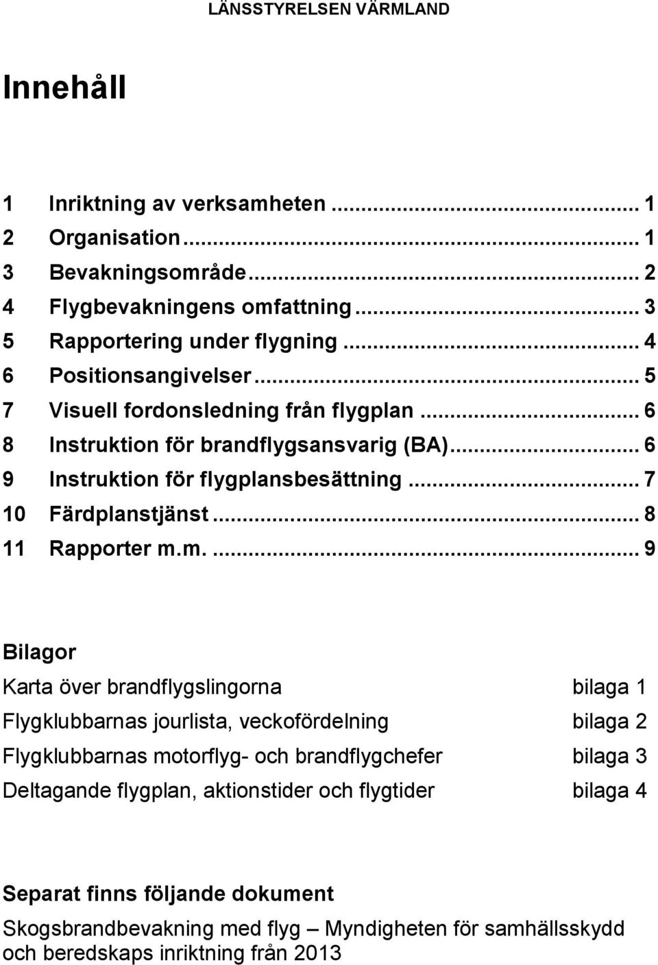 .. 7 10 Färdplanstjänst... 8 11 Rapporter m.