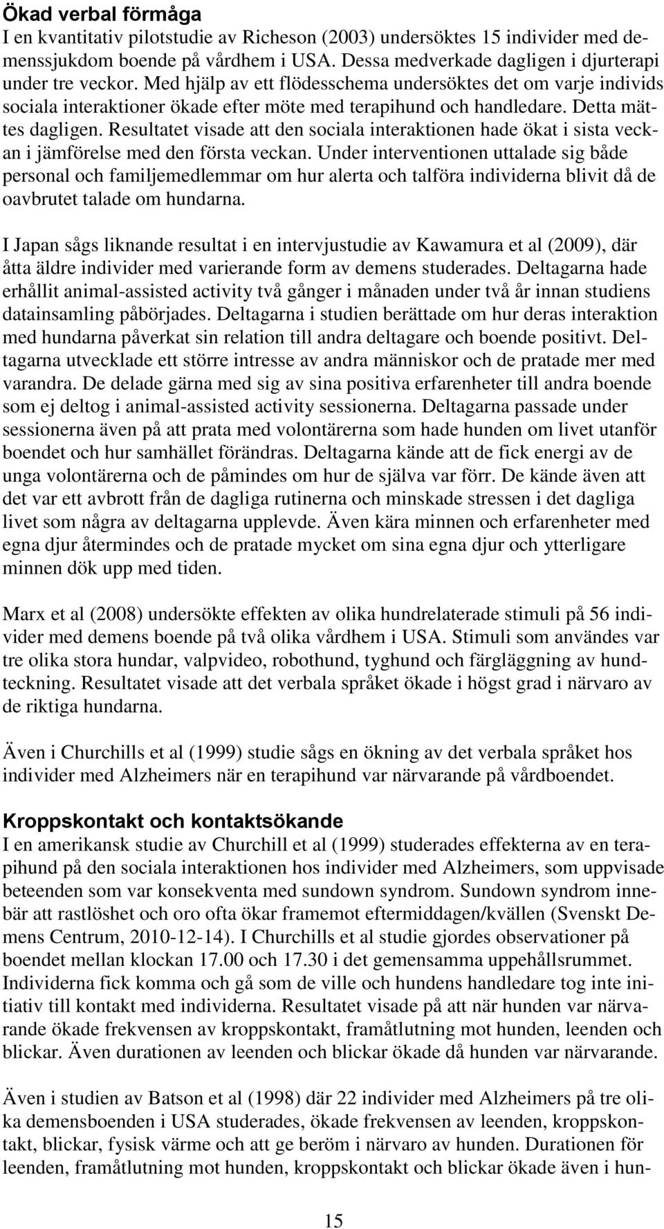 Resultatet visade att den sociala interaktionen hade ökat i sista veckan i jämförelse med den första veckan.