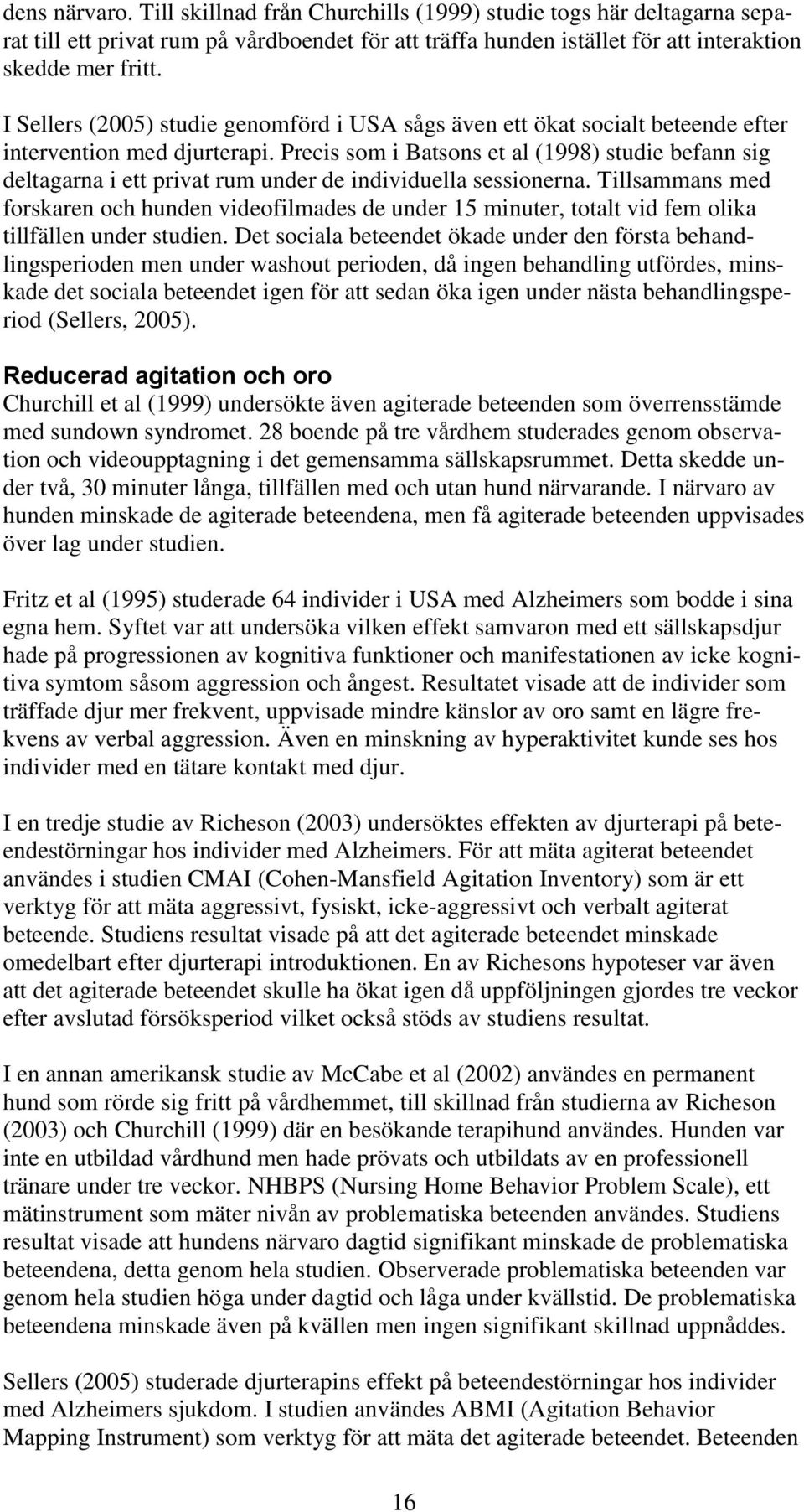 Precis som i Batsons et al (1998) studie befann sig deltagarna i ett privat rum under de individuella sessionerna.