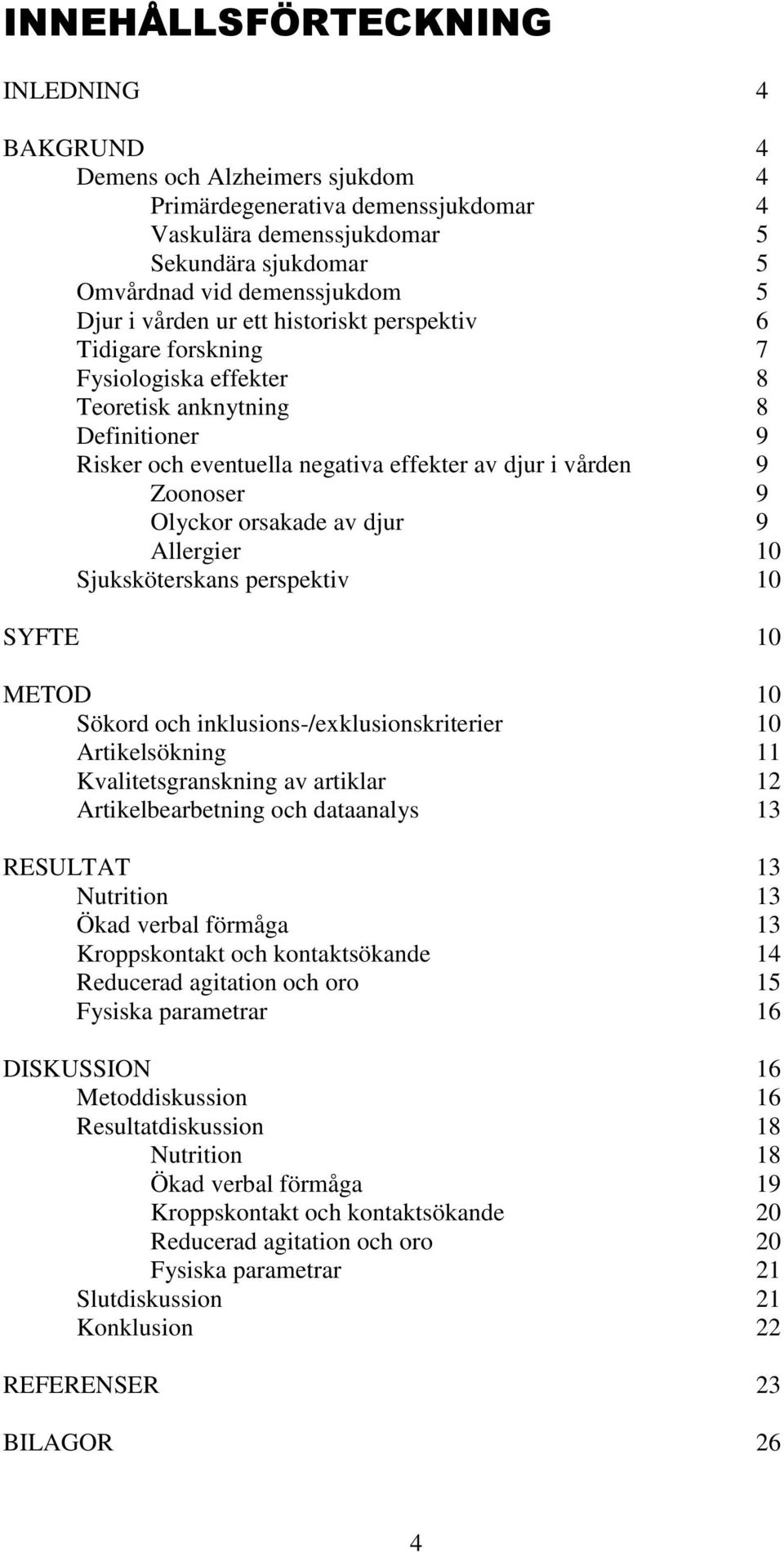 orsakade av djur 9 Allergier 10 Sjuksköterskans perspektiv 10 SYFTE 10 METOD 10 Sökord och inklusions-/exklusionskriterier 10 Artikelsökning 11 Kvalitetsgranskning av artiklar 12 Artikelbearbetning