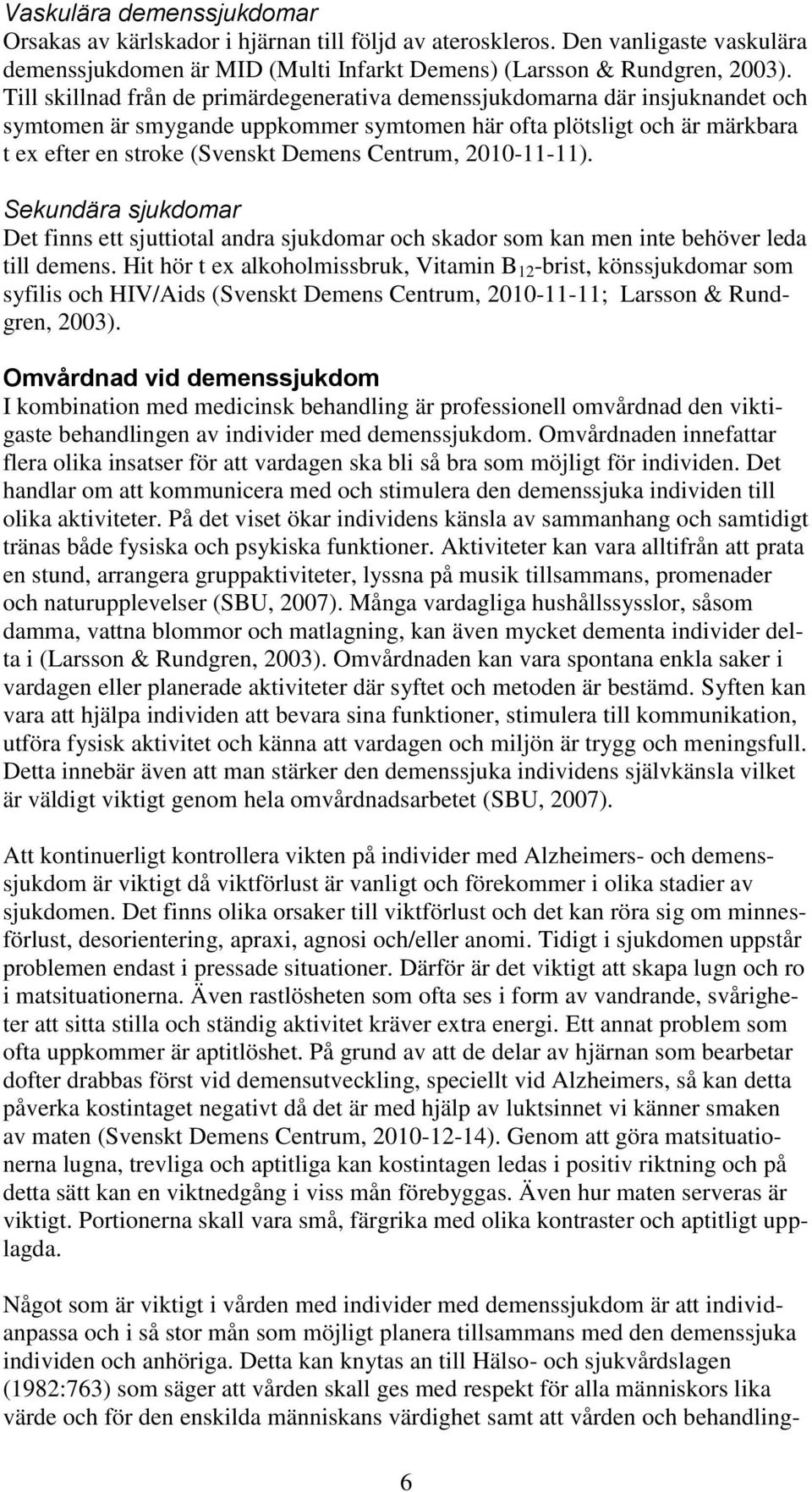 Centrum, 2010-11-11). Sekundära sjukdomar Det finns ett sjuttiotal andra sjukdomar och skador som kan men inte behöver leda till demens.