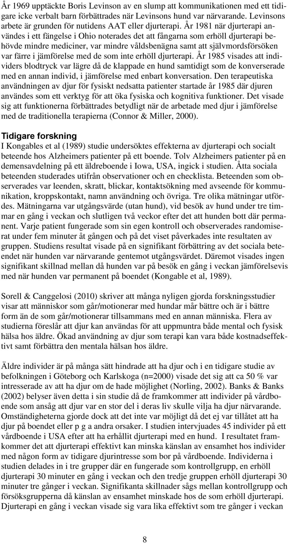 År 1981 när djurterapi användes i ett fängelse i Ohio noterades det att fångarna som erhöll djurterapi behövde mindre mediciner, var mindre våldsbenägna samt att självmordsförsöken var färre i