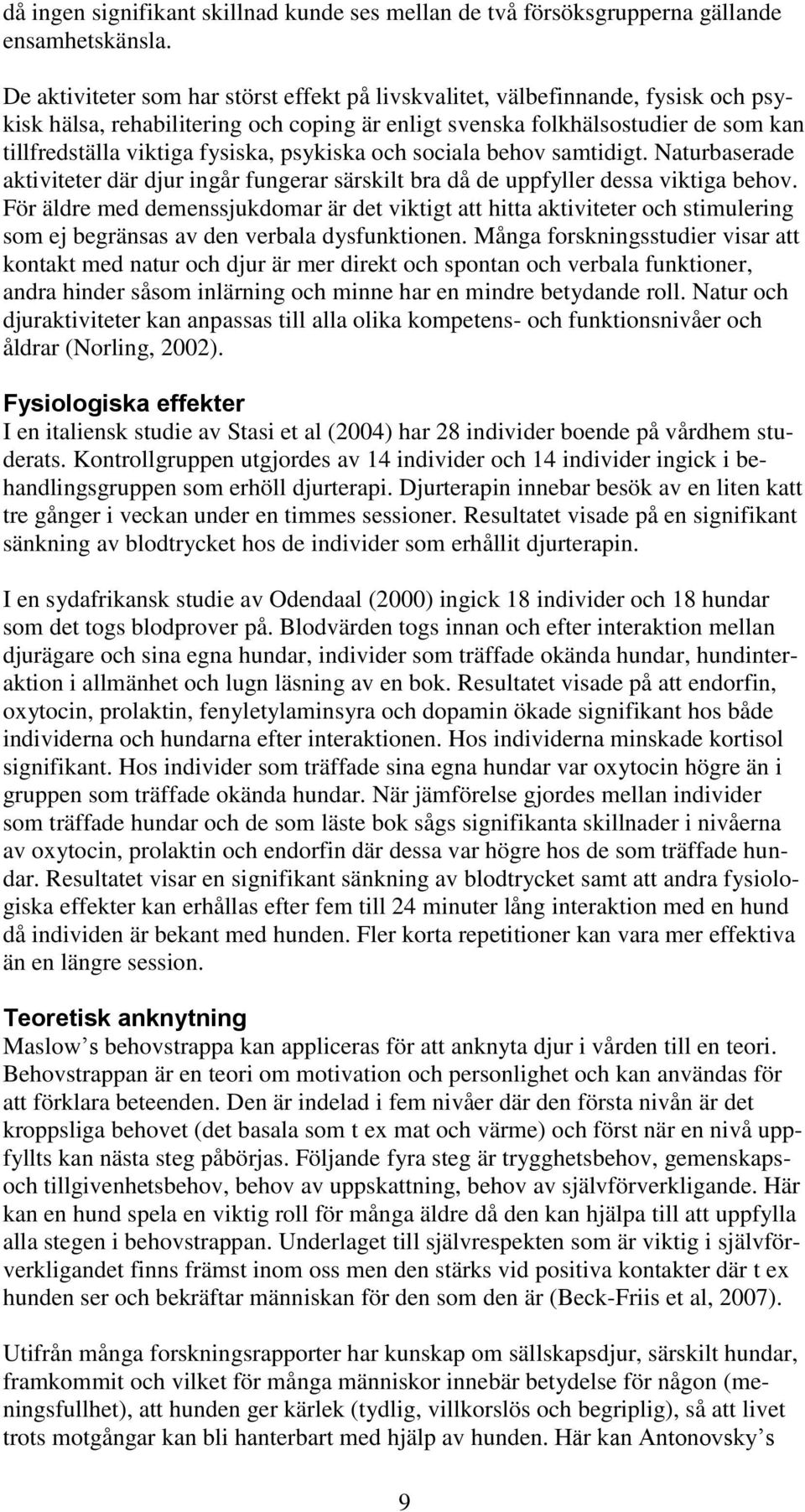 psykiska och sociala behov samtidigt. Naturbaserade aktiviteter där djur ingår fungerar särskilt bra då de uppfyller dessa viktiga behov.