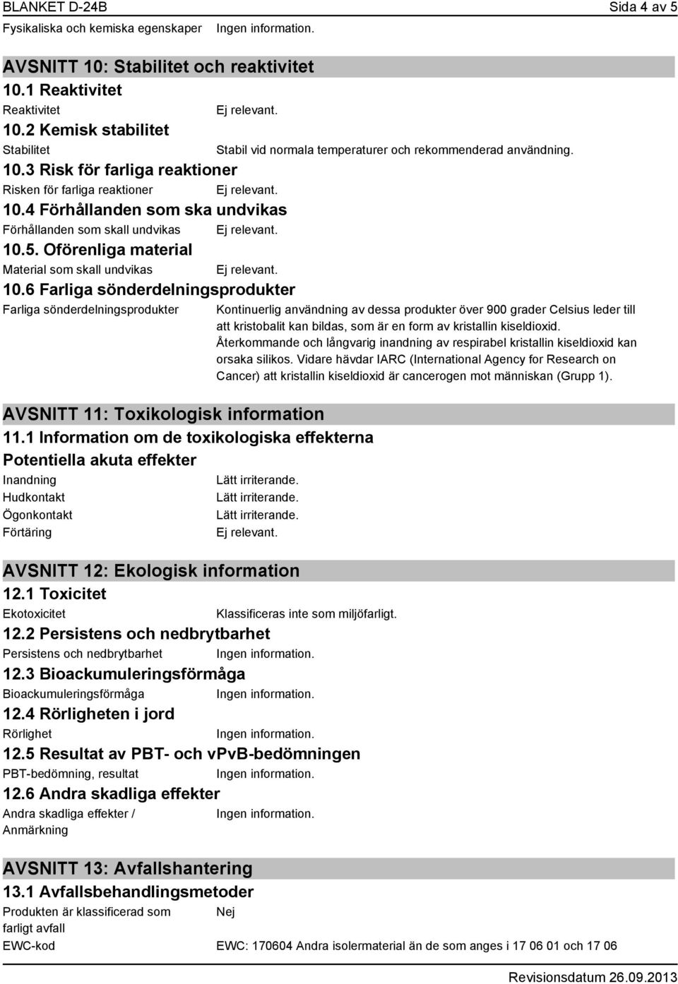 6 Farliga sönderdelningsprodukter Farliga sönderdelningsprodukter AVSNITT 11: Toxikologisk information 11.