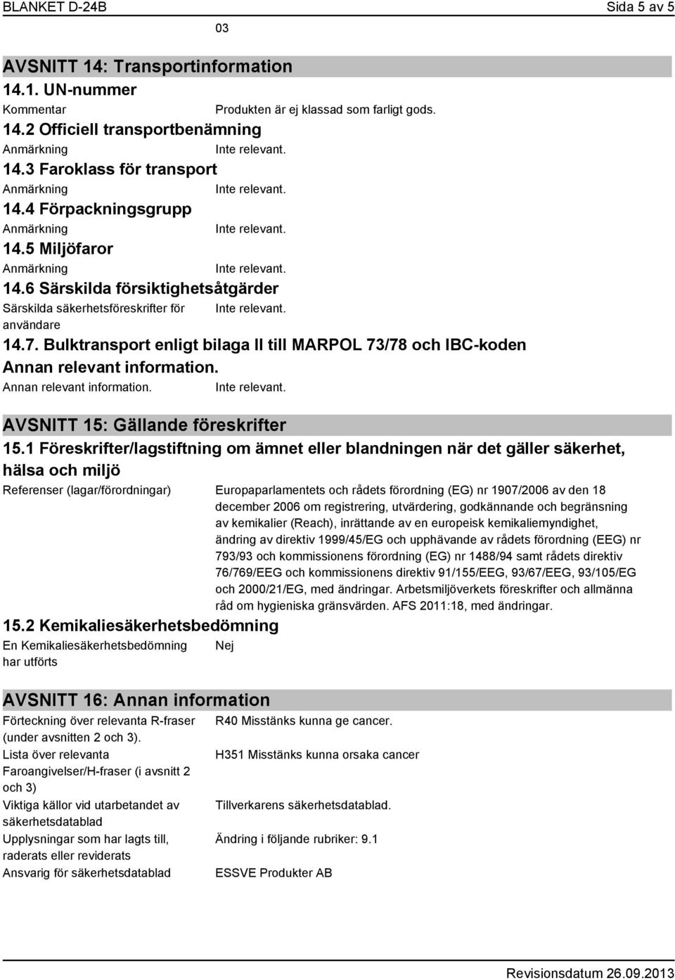 Bulktransport enligt bilaga II till MARPOL 73/78 och IBC-koden Annan relevant information. Annan relevant information. AVSNITT 15: Gällande föreskrifter 15.