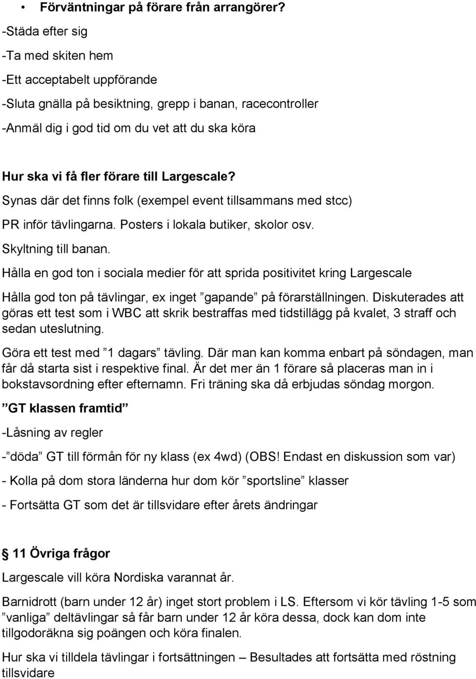 till Largescale? Synas där det finns folk (exempel event tillsammans med stcc) PR inför tävlingarna. Posters i lokala butiker, skolor osv. Skyltning till banan.