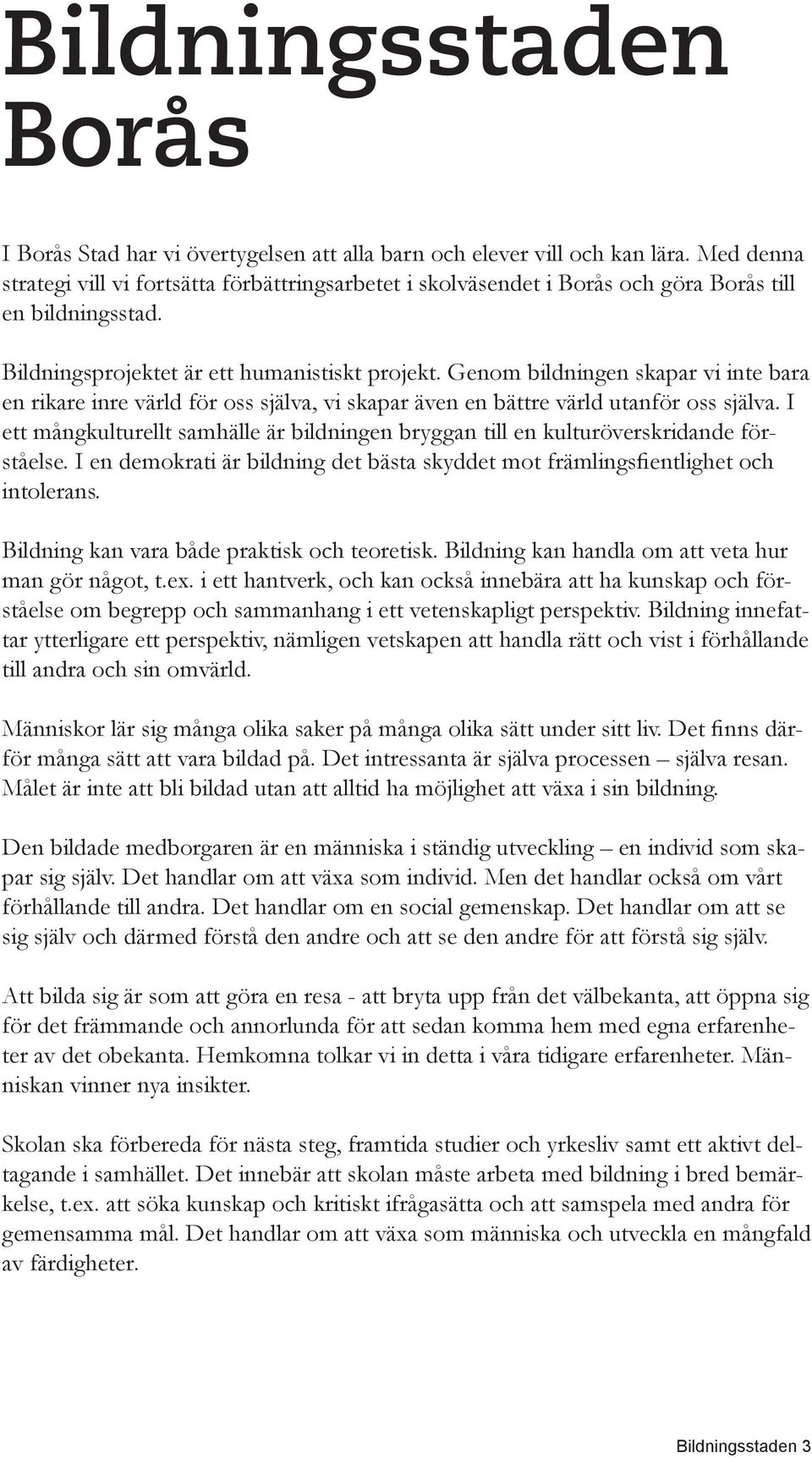 Genom bildningen skapar vi inte bara en rikare inre värld för oss själva, vi skapar även en bättre värld utanför oss själva.